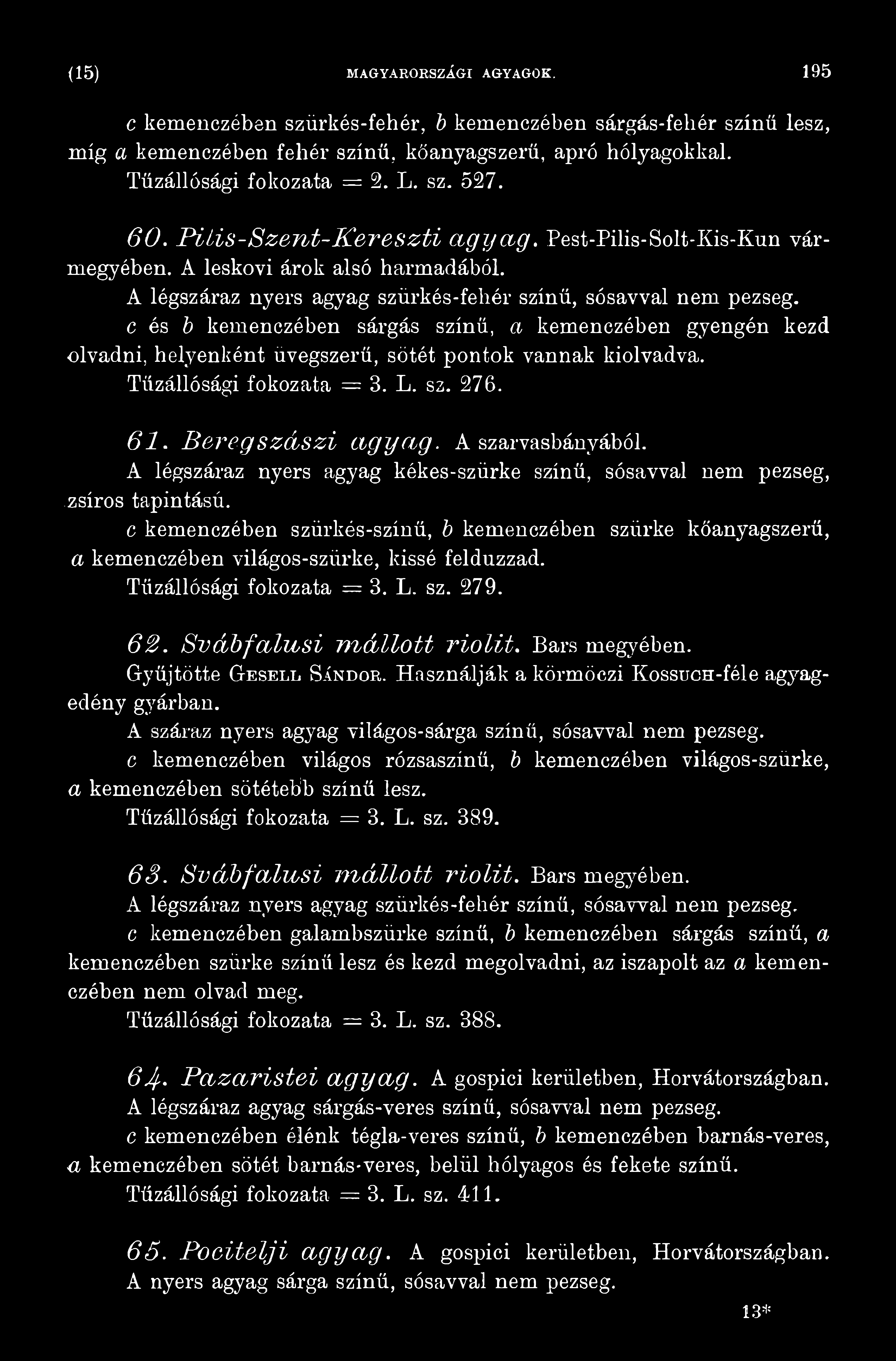 c kemenczében szürkés-színű, b kemenczében szürke kőanyagszerű, a kemenczében világos-szürke, kissé felduzzad. Tűzállósági fokozata = 3. L. sz. 279. 62. Svábfalasi mállott riolit. Bars megyében.