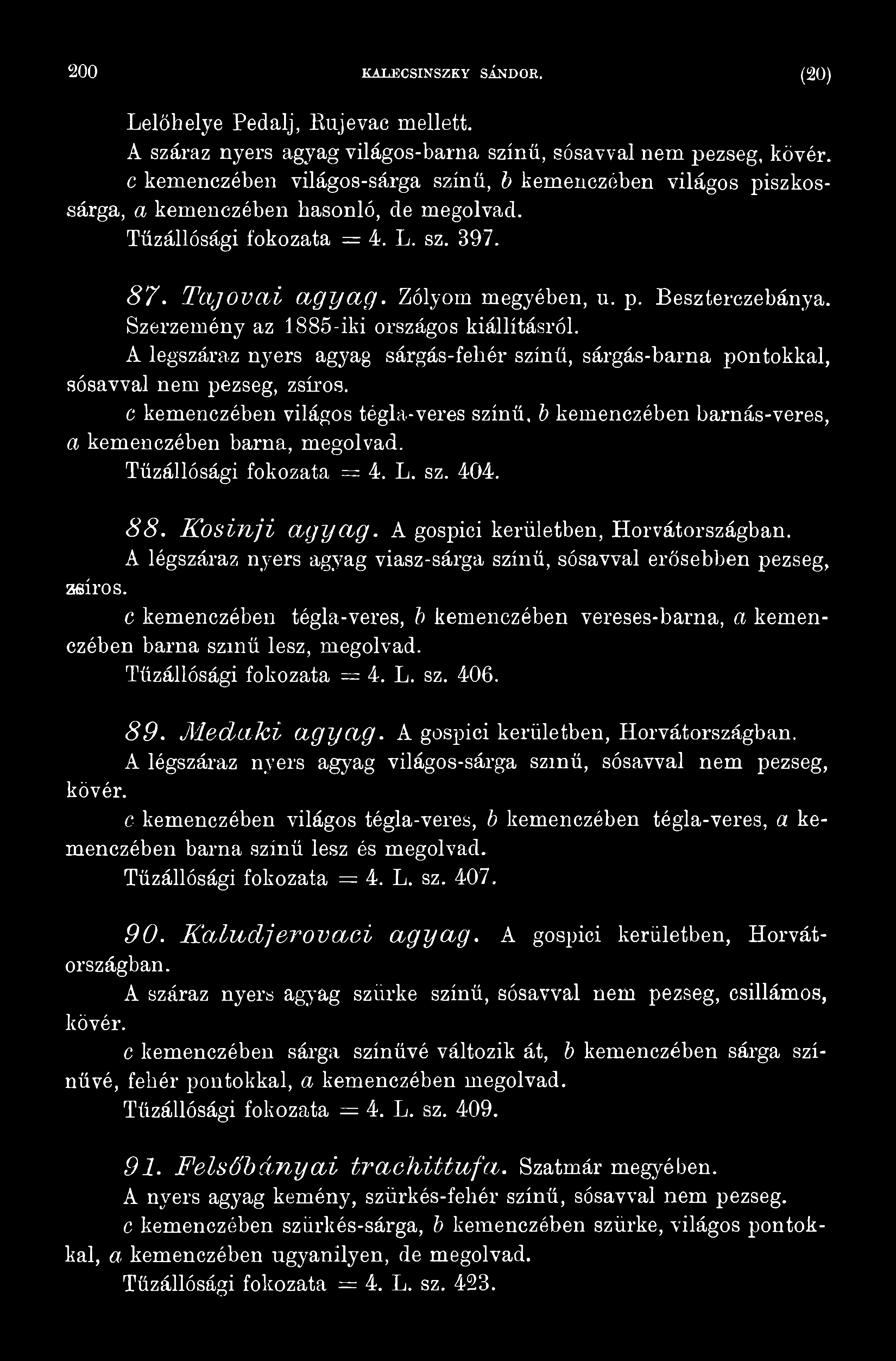 Tűzállósági fokozata = 4. L. sz. 404. 8 8. Kosinji a g ya g. A gospici kerületben, Horvátországban. A légszáraz nyers agyag viasz-sárga színű, sósavval erősebben pezseg, zsíros.