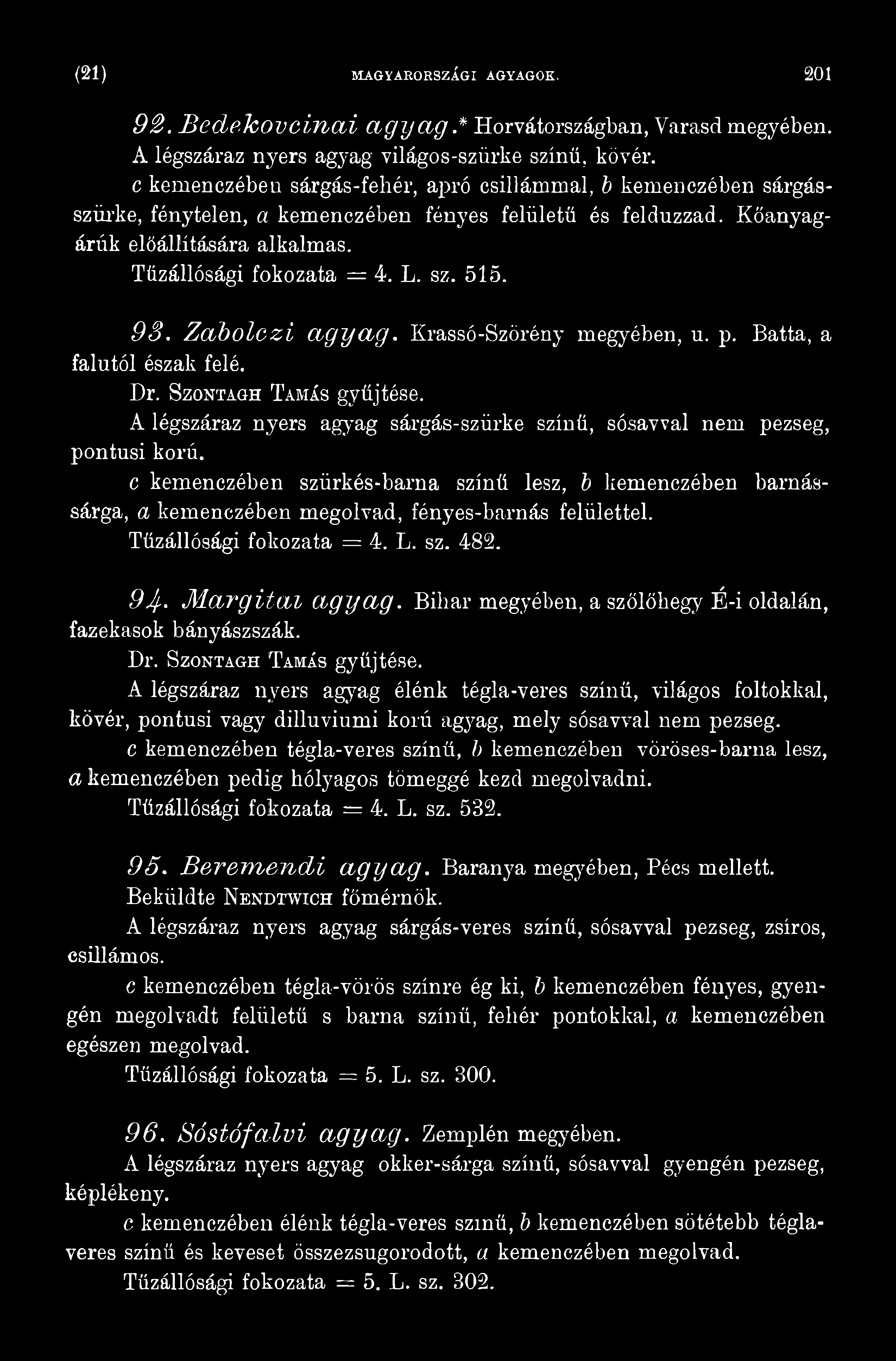 515. 98. Zabolczi agyag. Krassó-Szörény megyében, u. p. Batta, a falutól észak felé. Dr. Szontagh Tamás gyűjtése. A légszáraz nyers agyag sárgás-szürke színű, sósavval nem pezseg, pontusi korú.