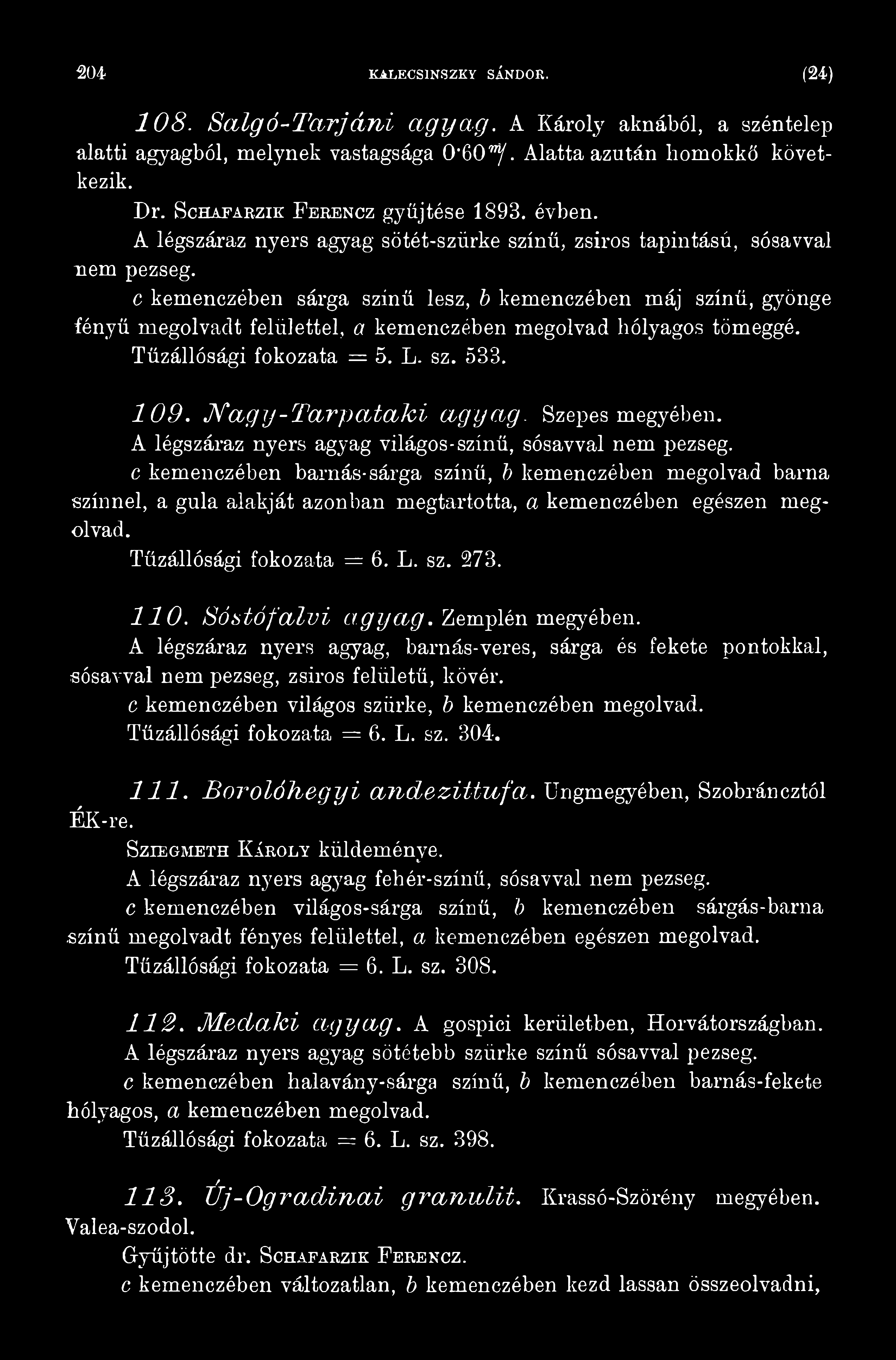 c kemenczében sárga színű lesz, b kemenczében máj színű, gyönge íényű megolvadt felülettel, a kemenczében megolvad hólyagos tömeggé. Tűzállósági fokozata = 5. L. sz. 533. 1 0 9.