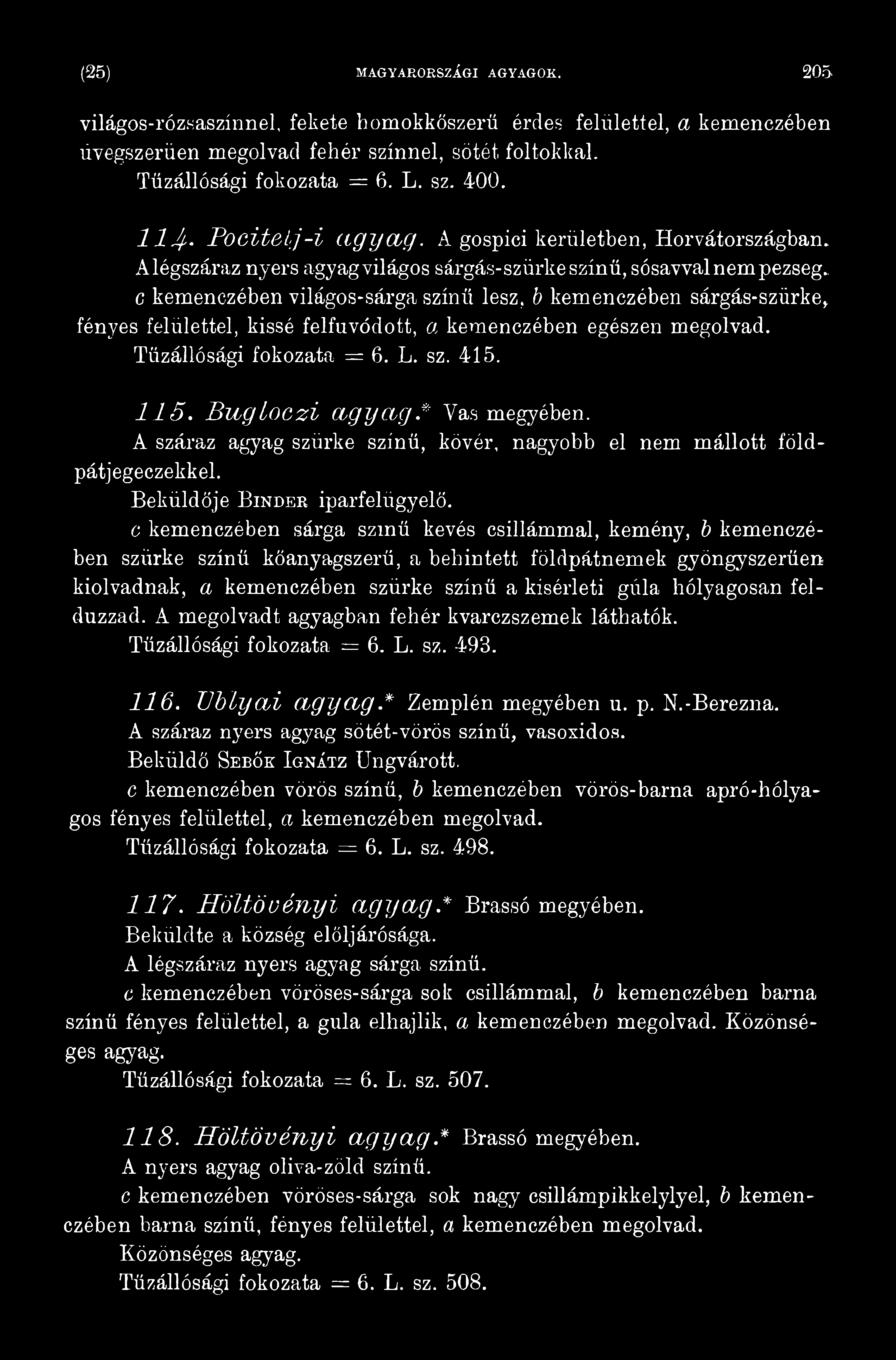 c kemenczében sárga színű kevés csillámmal, kemény, b kemenczében szürke színű kőanyagszerű, a behintett földpátnemek gyöngyszerűen kiolvadnak, a kemenczében szürke színű a kísérleti gúla hólyagosán