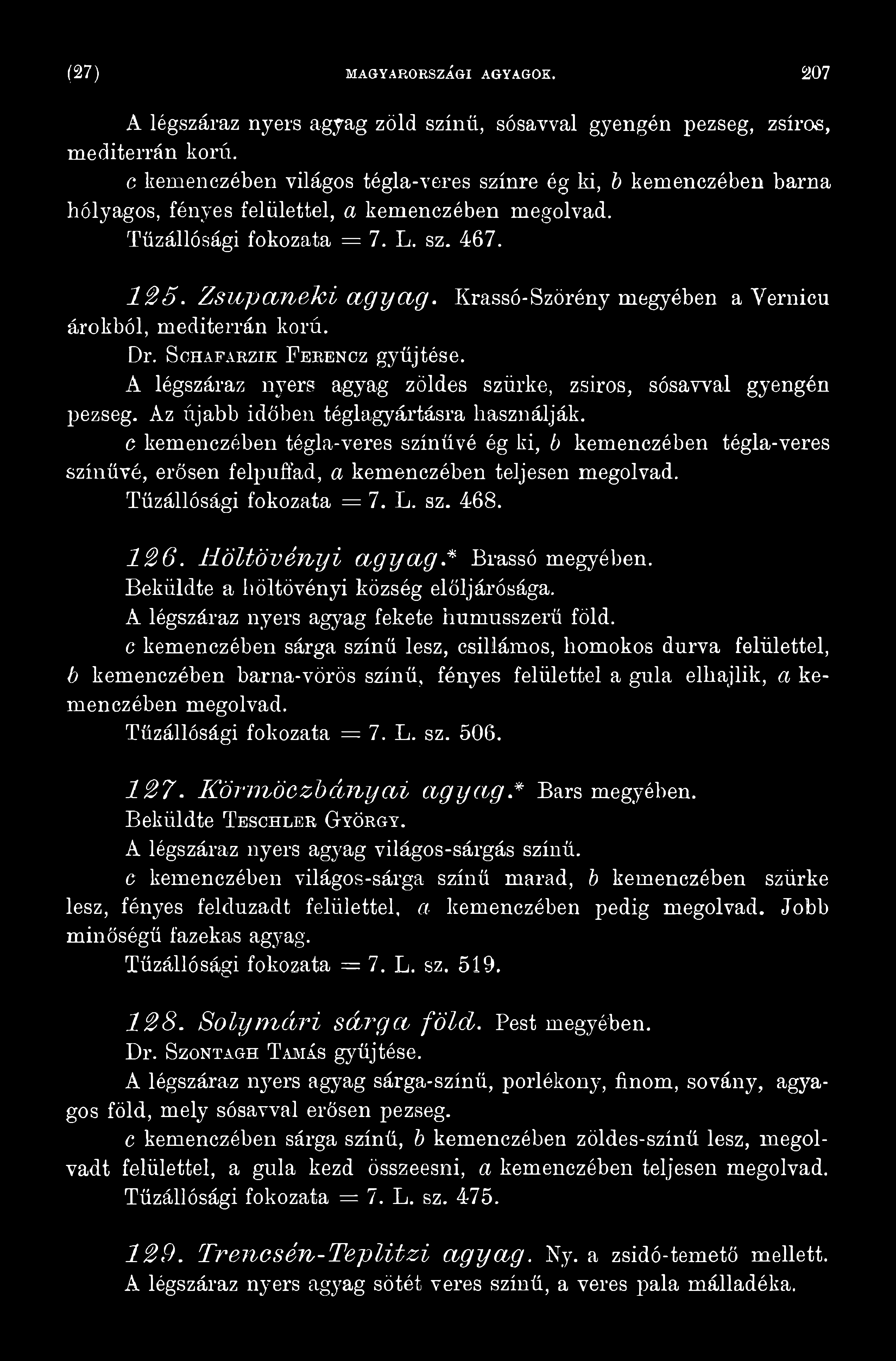 Krassó-Szörény megyében a Vernicu árokból, mediterrán korú. Dr. Schafarzik Ferencz gyűjtése. A légszáraz nyers agyag zöldes szürke, zsíros, sósavval gyengén pezseg.