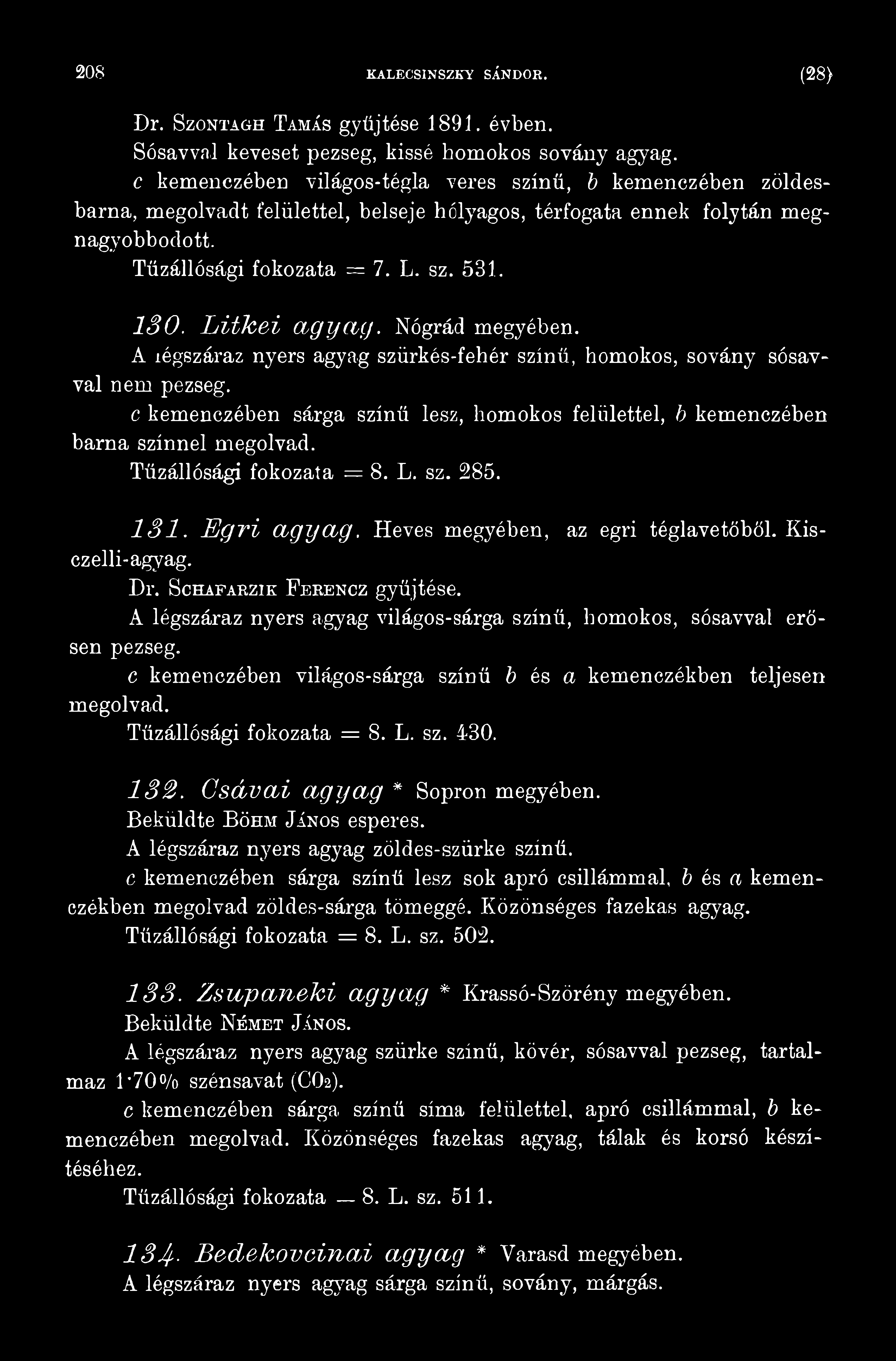 Kisczelli-agyag. Dr. Schafakzik Febencz gyűjtése. A légszáraz nyers agyag világos-sárga színű, homokos, sósavval erősen pezseg. c kemenezében világos-sárga színű b és a kemenczékben teljesen megolvad.