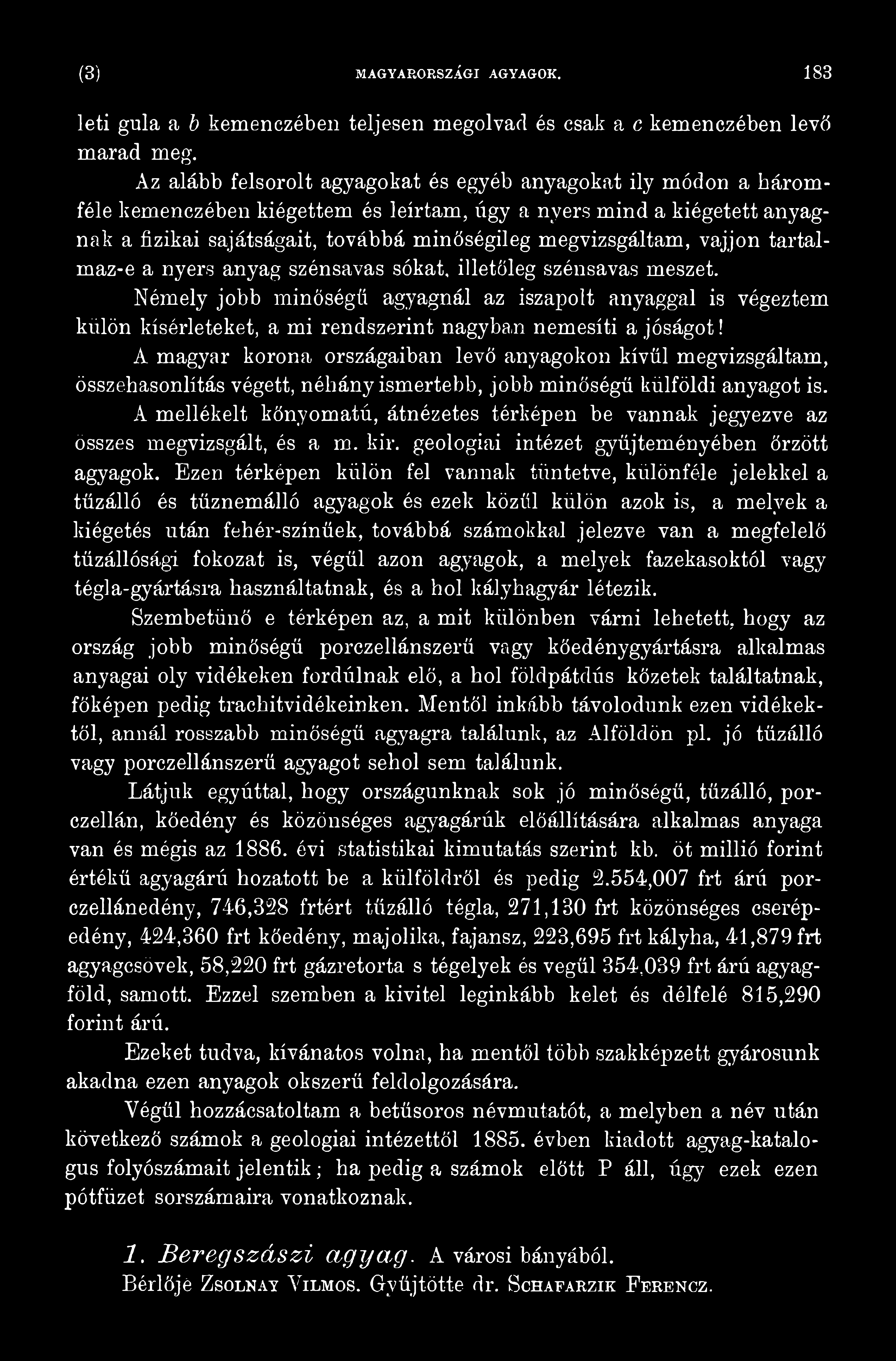 A magyar korona országaiban levő anyagokon kívül megvizsgáltam, összehasonlítás végett, néhány ismertebb, jobb minőségű külföldi anyagot is.