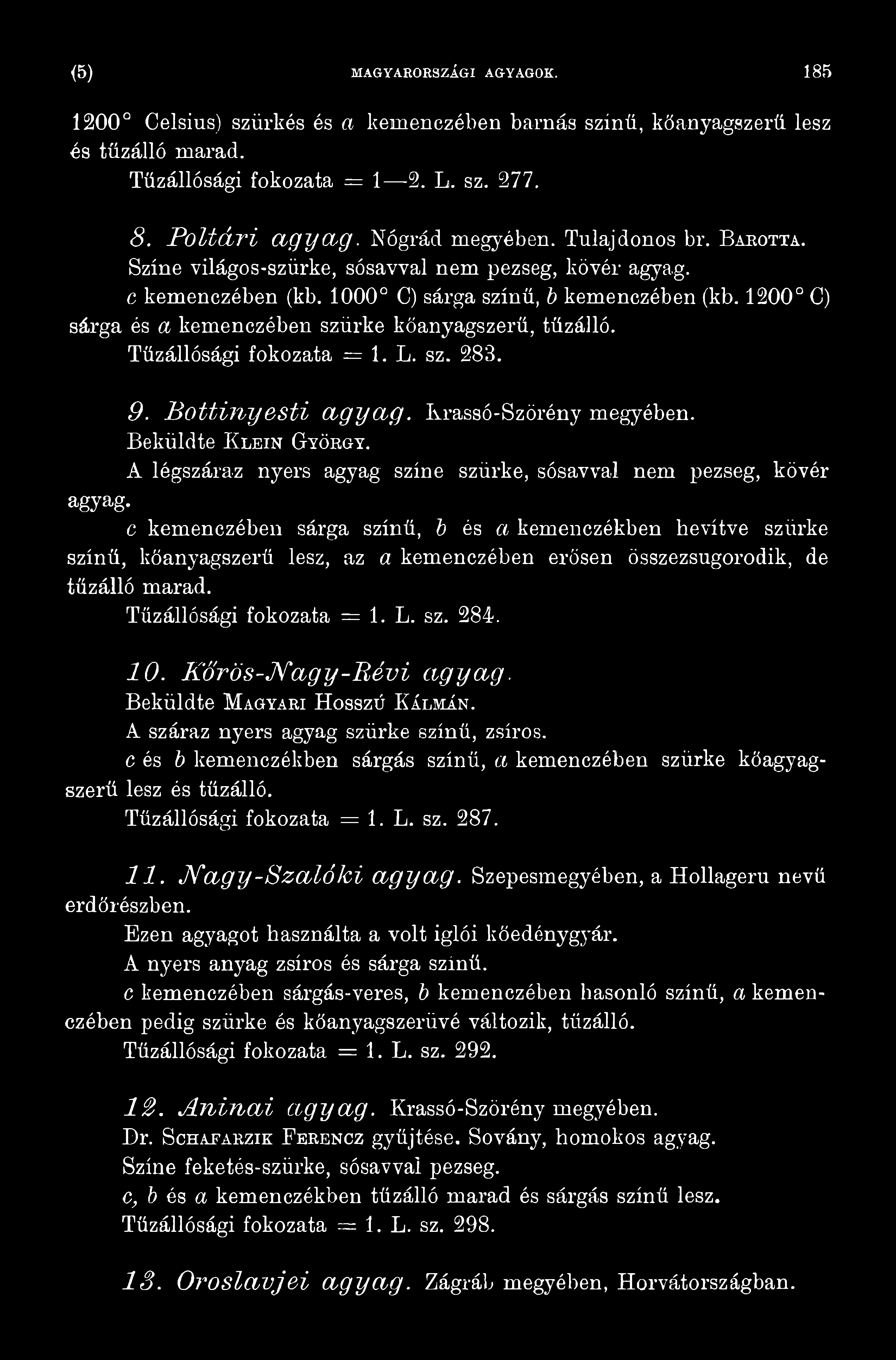 Rőrös-JVagy-Révi agyag. Beküldte M agyari Hosszú Kálmán. A száraz nyers agyag szürke színű, zsíros. c és b kemenczékben sárgás színű, a kemenczében szürke kőagyagszerű lesz és tűzálló.