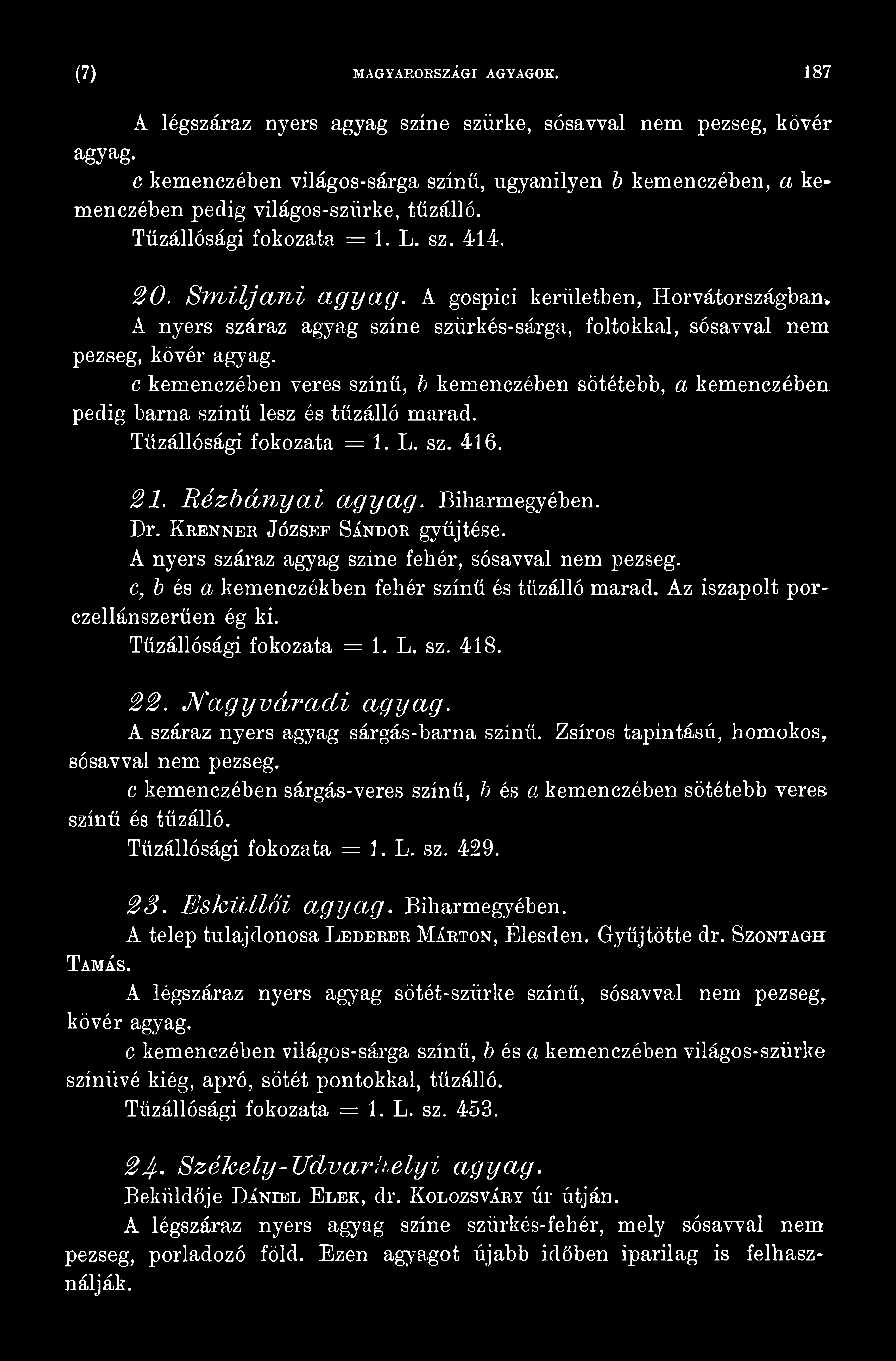Krenner József Sándor gyűjtése. A nyers száraz agyag színe fehér, sósavval nem pezseg. e, b és a kemenczékben fehér színű és tűzálló marad. Az iszapolt porczellánszerűen ég ki.