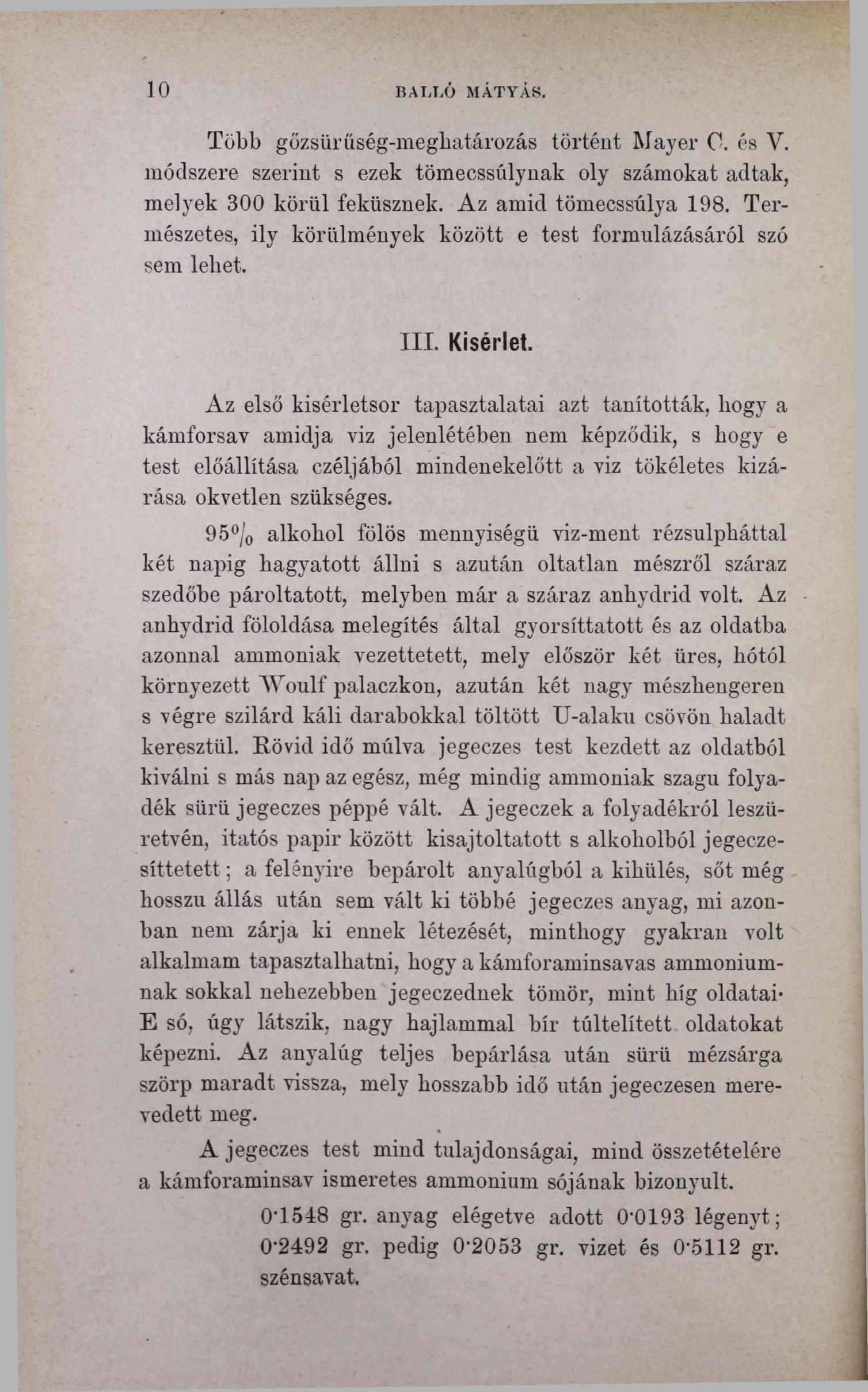 10 BALT.Ó MÁTYÁS. Több gőzsűrűség-meghatározás történt Mayer О. és V. módszere szerint s ezek tömecssúlynak oly számokat adtak, melyek 300 körül fekiisznek. Az amid tömecssúlya 198.