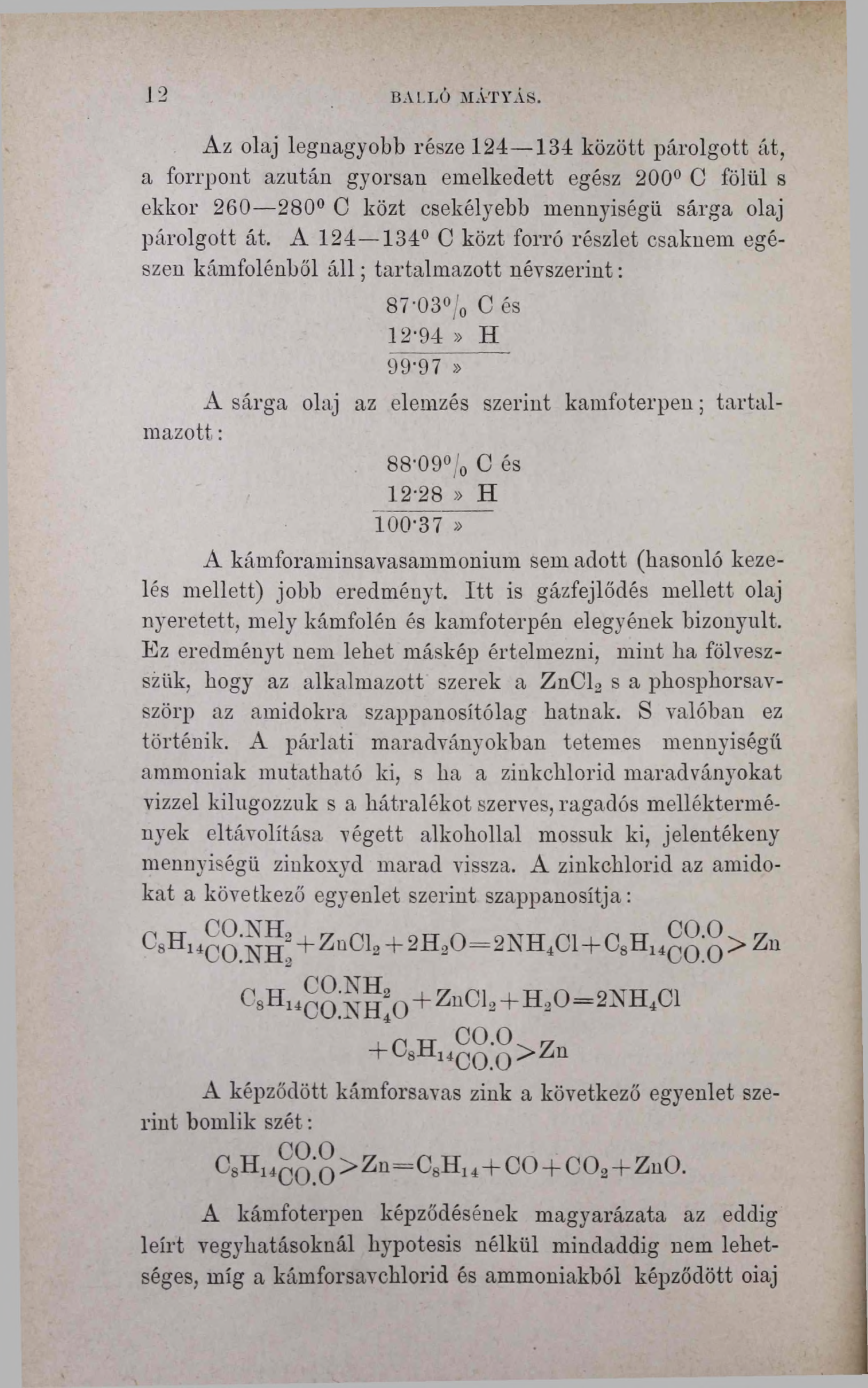 12 ВЛ1.LÓ MÁTYÁS. Az olaj legnagyobb része 124 134 között párolgott át, a forrpont azután gyorsan emelkedett egész 200 C fölül s ekkor 260 280 C közt csekélyebb mennyiségű sárga olaj párolgott át.