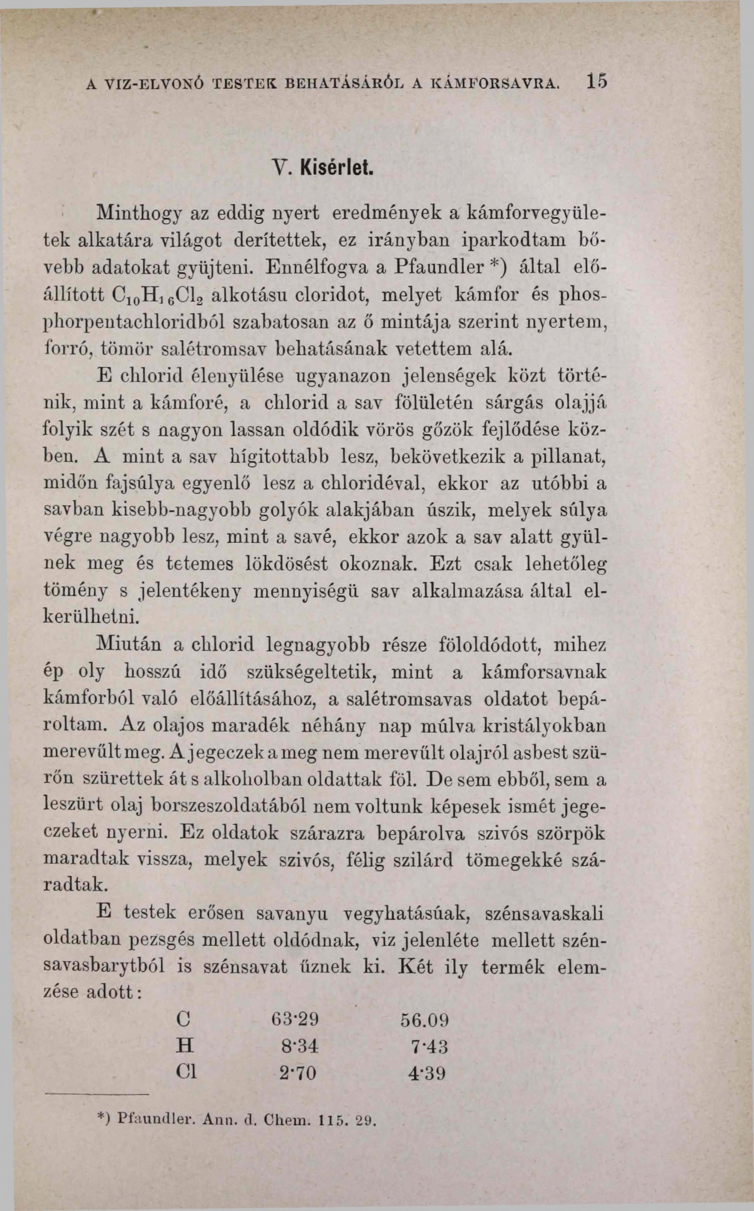 A VIZ-ELVONÓ TESTEK BEHATÁSÁRÓL A KÁMFORSAVRA. 1 5 У. Kísérlet. Minthogy az eddig nyert eredmények a kámforvegyületek alkatára világot derítettek, ez irányban iparkodtam bővebb adatokat gyűjteni.