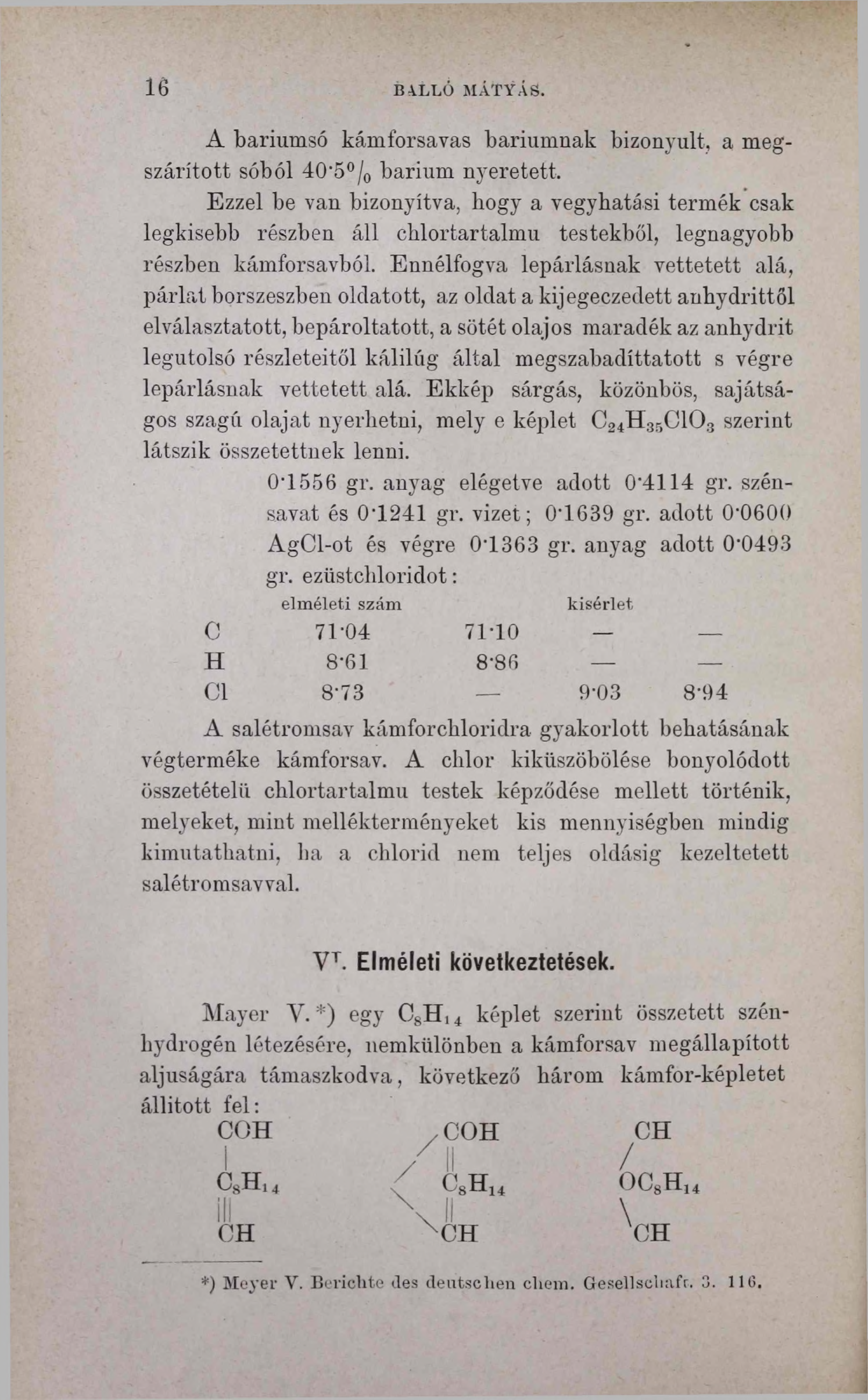 1 6 B\LLÓ MÁTYÁS. A bariumsó kámforsavas báriumnak bizonyult, a megszárított sóból 40,5 /o barium nyeretett.