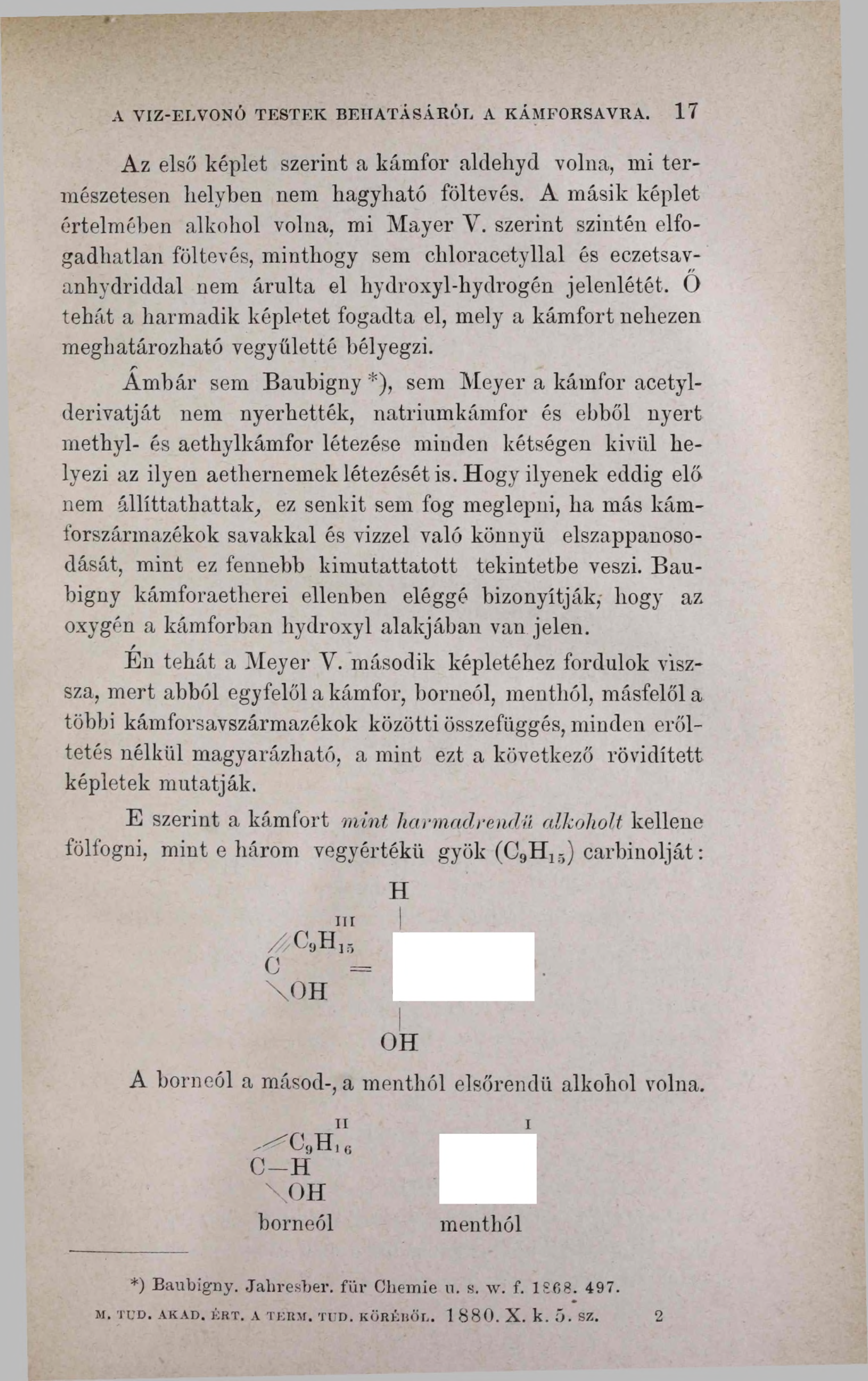 A VIZ-ELVONÓ TESTEK BEHATÁSÁRÓL A KÁMFORSAVRA. 1 7 Az első képlet szerint a kámfor aldeliyd volna, mi természetesen helyben nem hagyható föltevés. A másik képlet értelmében alkohol volna, mi Mayer V.