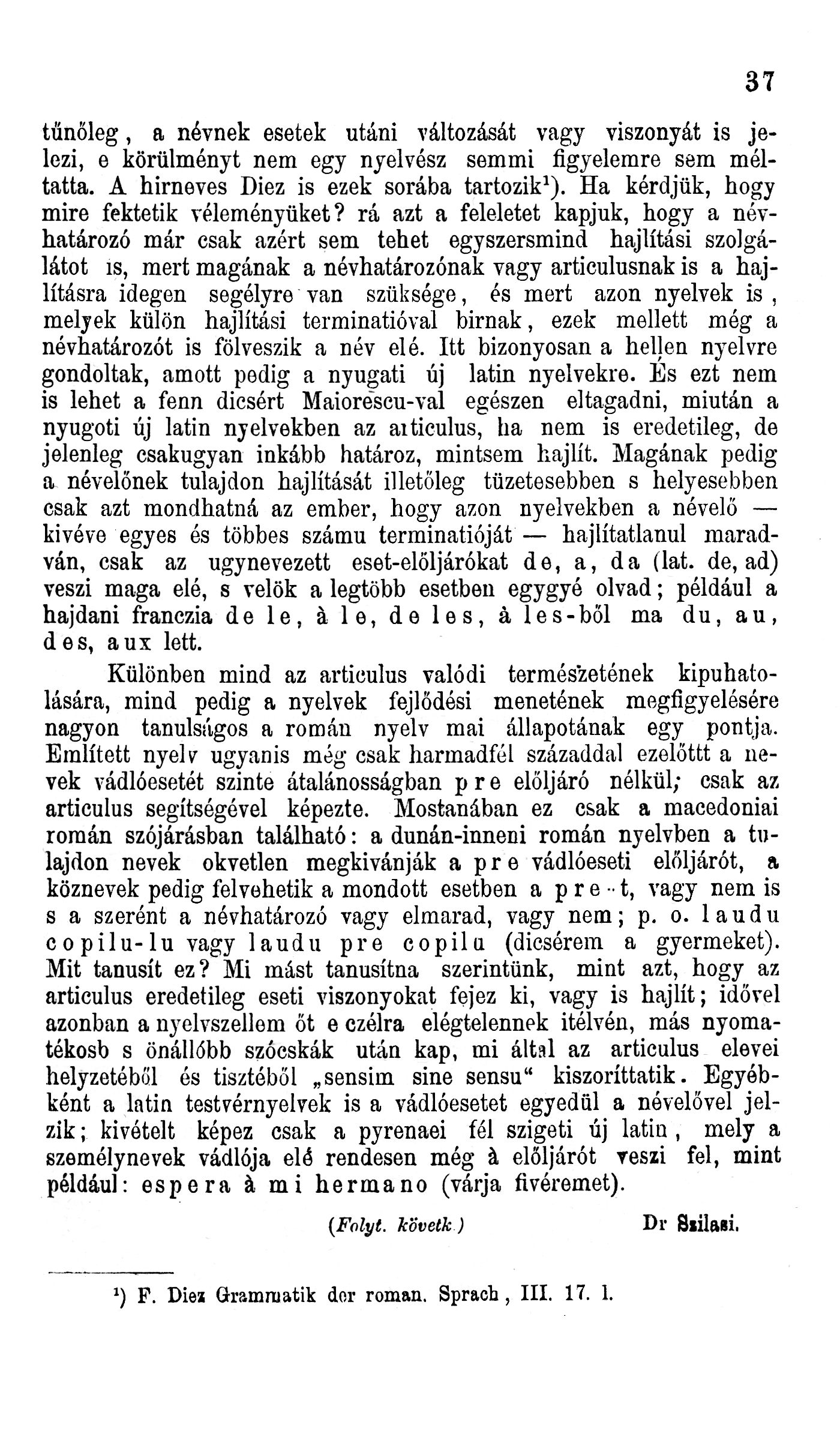 37 tűnőleg, a névnek esetek utáni változását vagy viszonyát is jelezi, e körülményt nem egy nyelvész semmi figyelemre sem méltatta. A hírneves Diez is ezek sorába tartozik 1 ).