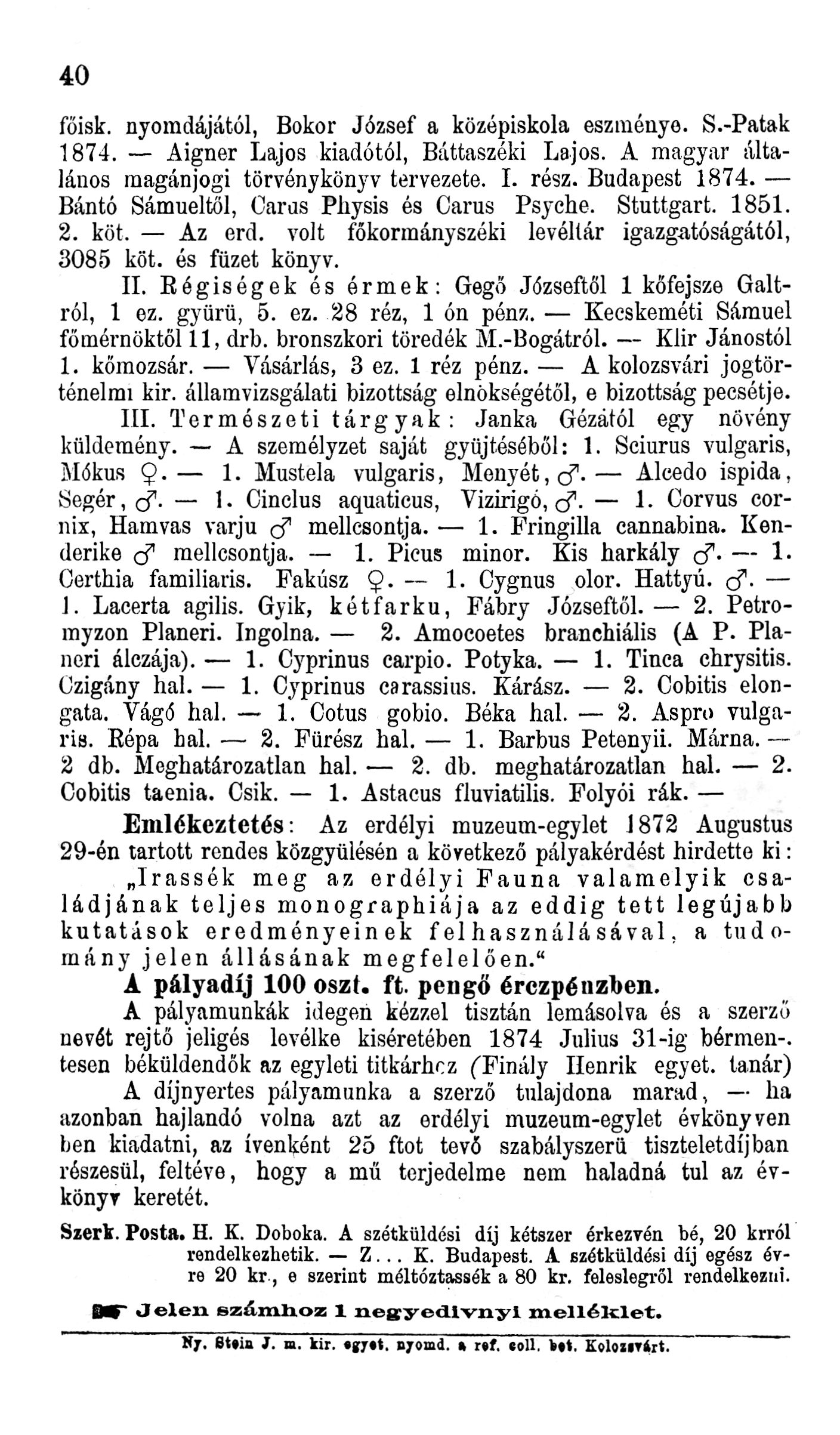 40 főisk. nyomdájától, Bokor József a középiskola eszménye. S.-Patak 1874. Aigner Lajos kiadótól, Báttaszéki Lajos. A magyar általános magánjogi törvénykönyv tervezete. I. rész. Budapest 1874.