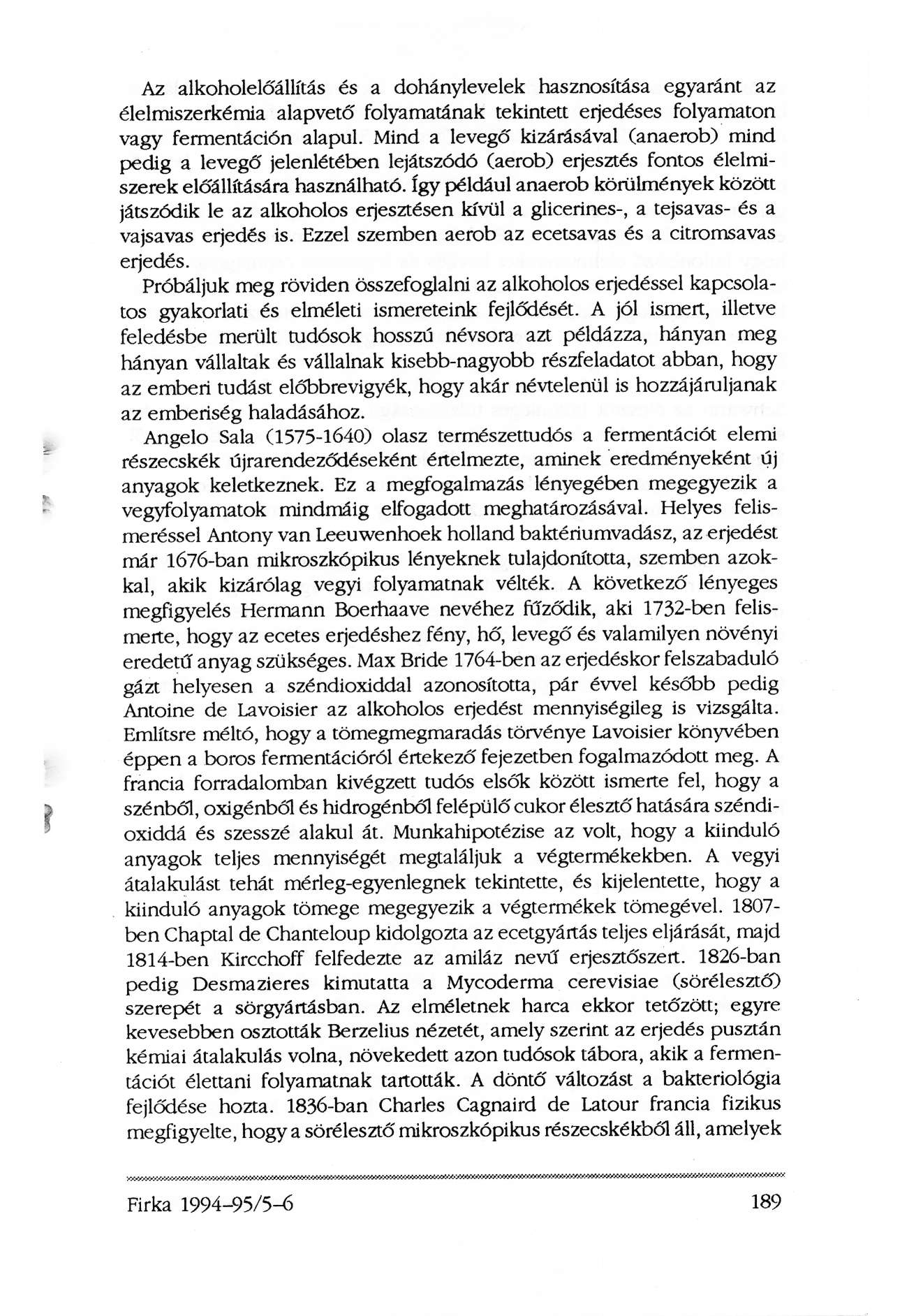 Az alkoholelőállítás és a dohánylevelek hasznosítása egyaránt az élelmiszerkémia alapvető folyamatának tekintett erjedéses folyamaton vagy fermentáción alapul.