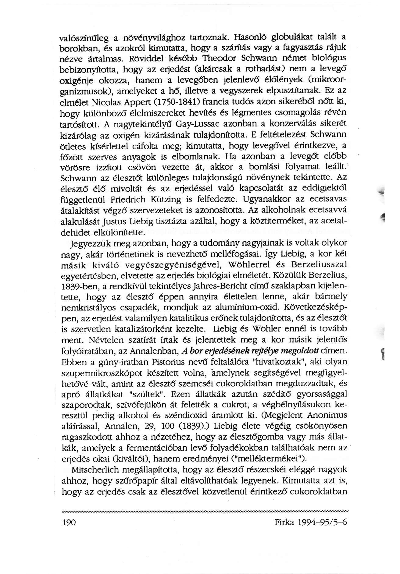 valószínűleg a növényvilághoz tartoznak. Hasonló globulákat talált a borokban, és azokról kimutatta, hogy a szárítás vagy a fagyasztás rájuk nézve ártalmas.