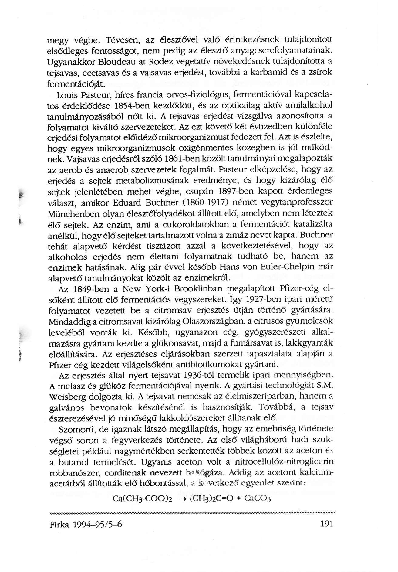 megy végbe. Tévesen, az élesztővel való érintkezésnek tulajdonított elsődleges fontosságot, nem pedig az élesztő anyagcserefolyamatainak.