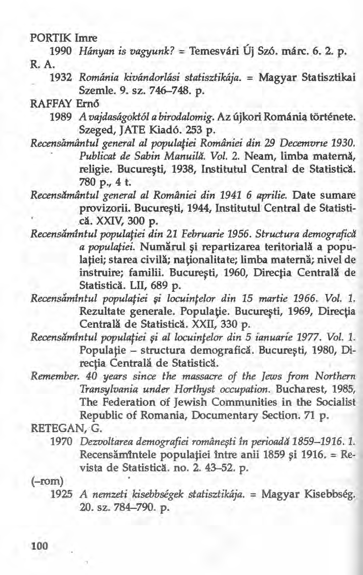 PORTIK Imre 1990 Hányan is vagyunk? = Temesvári Új Szó. márc. 6. 2. p. R. A. 1932 Románia kivándorlási statisztikája. = Magyar Statisztikai Szemle. 9. sz. 746-748. p. RAFFAY Ernő 1989 A vajdaságaktól a birodalomig.