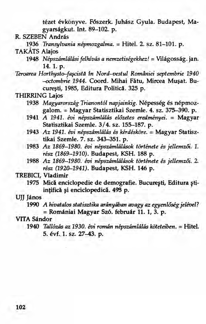 tézet évkönyve. Főszerk. Juhász Gyula. Budapest, Magyarságkut. Int. 89-102. p. R. SZEBEN András 1936 Transylvania népmozgalma. = Hitel. 2. sz. 81-101. p. TAKÁTS Alajos 1948 Népszámlálási felhívás a nemzetiségekhezl = Világosság.