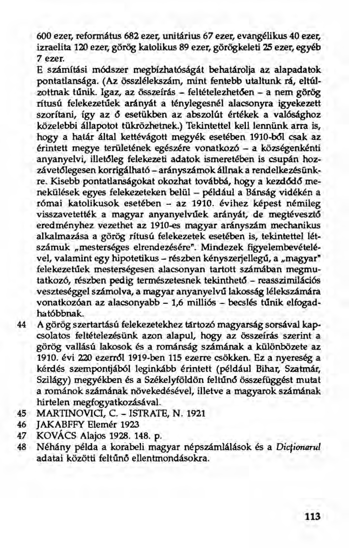 600 ezer, református 682 ezer, unitárius 67 ezer, evangélikus 40 ezer, izraelita 111>ezer, görög katolikus 89 ezer, görögkeleti 25 ezer, egyéb 7 ezer.