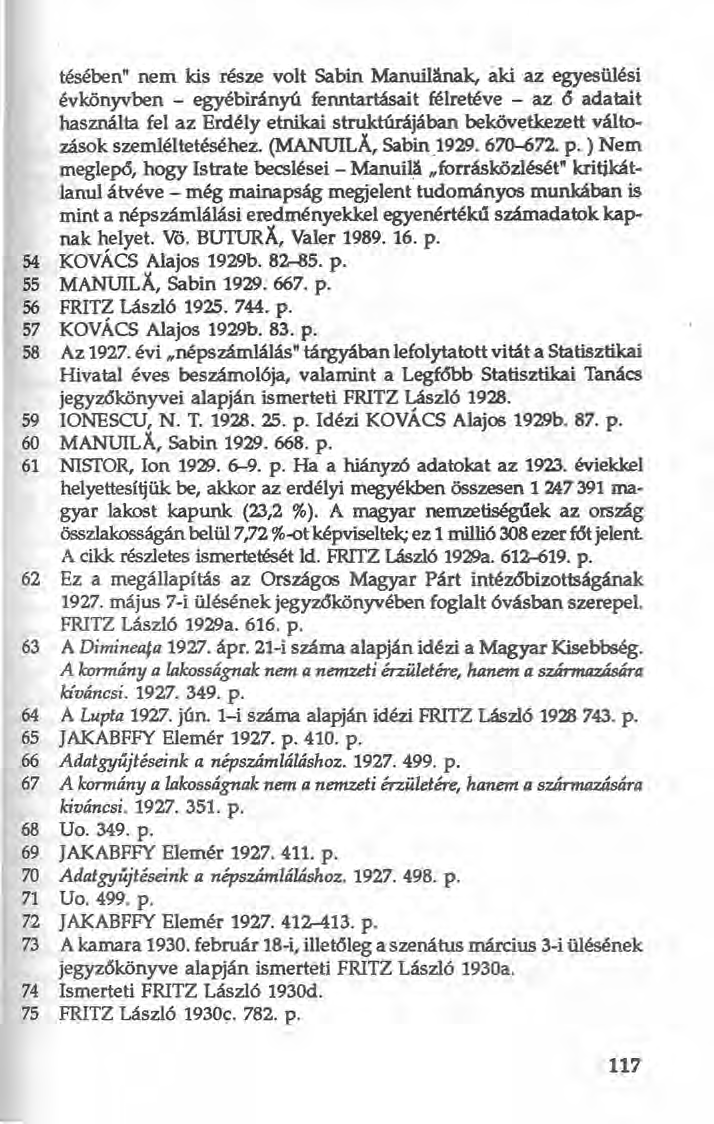 tésében" nem kis része volt Sabin Manuílának, ill az egyesülési évkönyvben - egyébirányú fenntartásait félretéve - az <5adatait használta fel az Erdély etnikai struktúrájában bekövetkezett változások