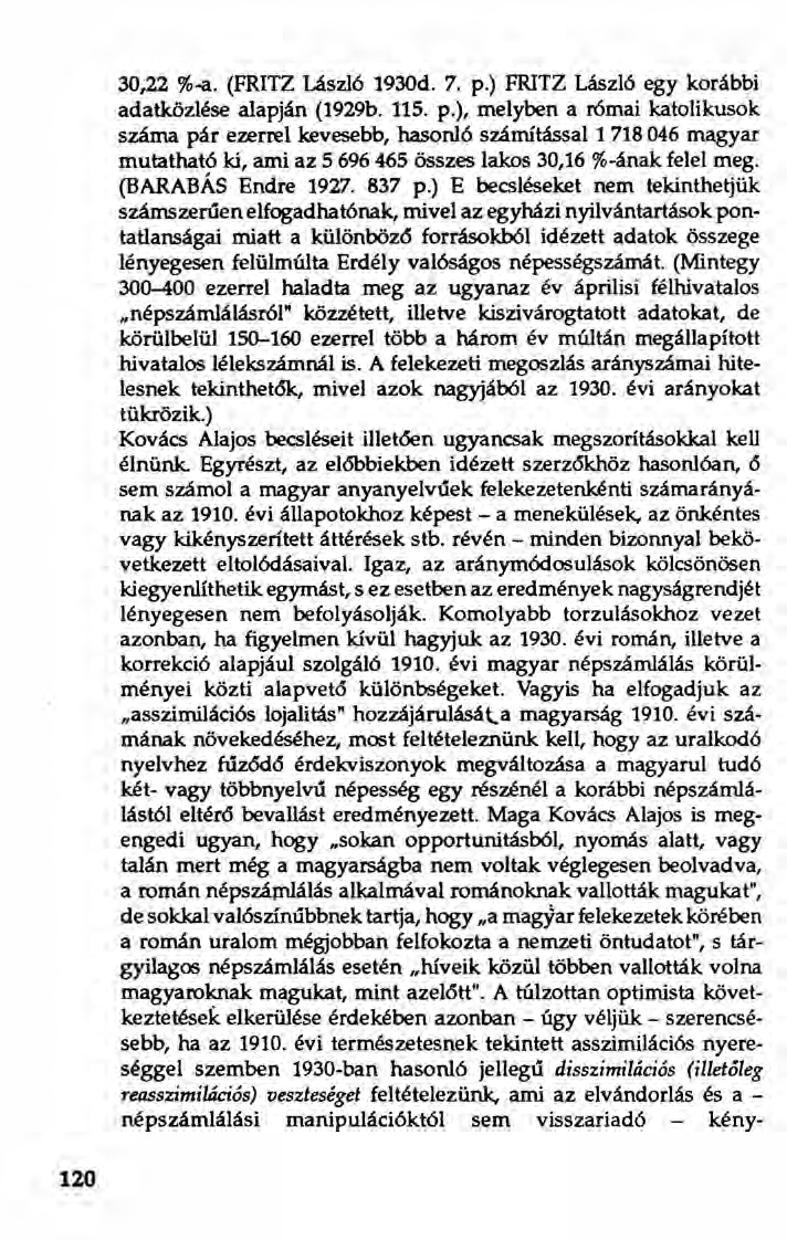 30,22 %-a. (FRITZ László 1930d. 7. p.) FRITZ László egy korábbi adatközlése alapján (1929b. 115. p.), melyben a római katolikusok száma pár ezerrel kevesebb, hasonló számítással 1 718 046 magyar mutatható ki, ami az 5 6% 465 összes lakos 30,16 %-ának felel meg.