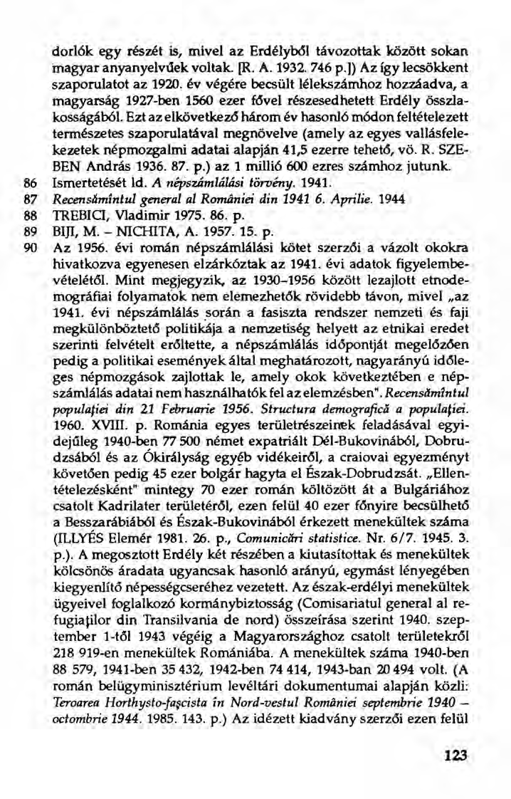 dorlók egy részét is, mivel az Erdélyból távozottak között sokan "magyar anyanyelvűek voltak. (R. A. 1932.746 p.]) Az így lecsökkent szaporulatot az 1920.