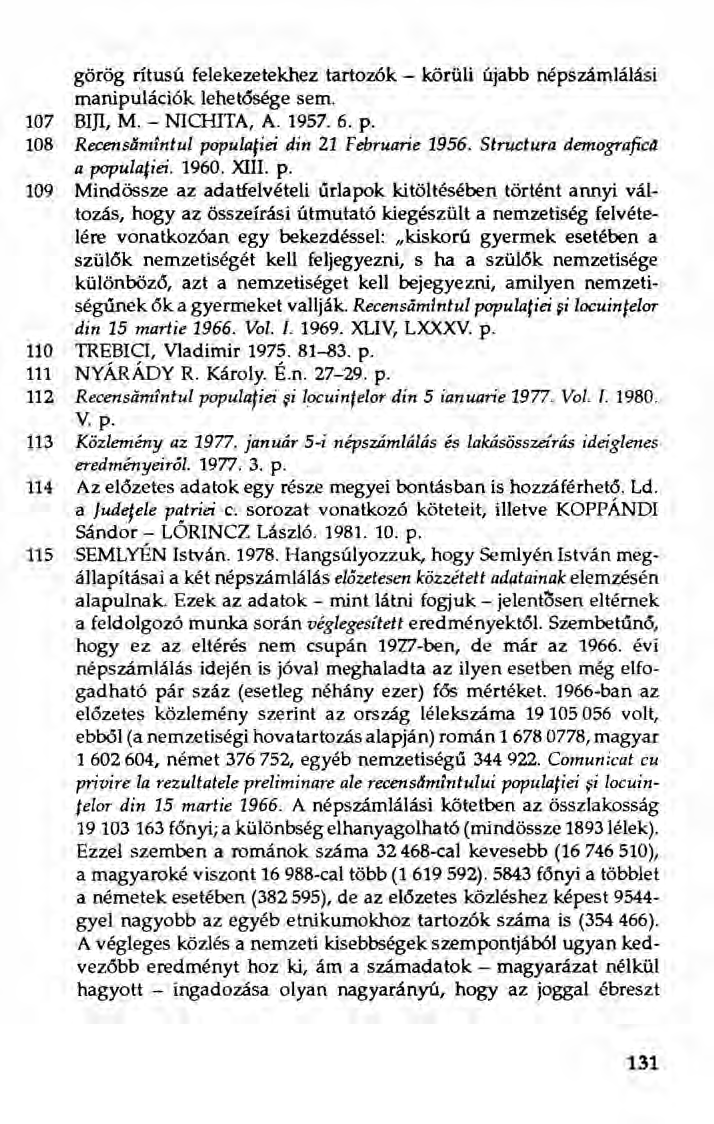 görög ritusú felekezetekhez tartozók - körüli újabb népszámlálási manipulációk lehetősége sem. 107 BIJI, M. - NICHITA, A. 1957.6. p. 108 Recenst'ímlntul populaiiei din 21 Februarie 1956.