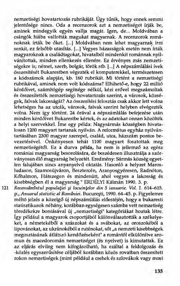 nemzetiségi hovatartozás rubrikáját. Úgy tűnik, hogy ennek semmi jelentősége nincs. Oda a recenzorok azt a nemzetiséget írják be, aminek mindegyik egyén vallja magát. Igen, de.