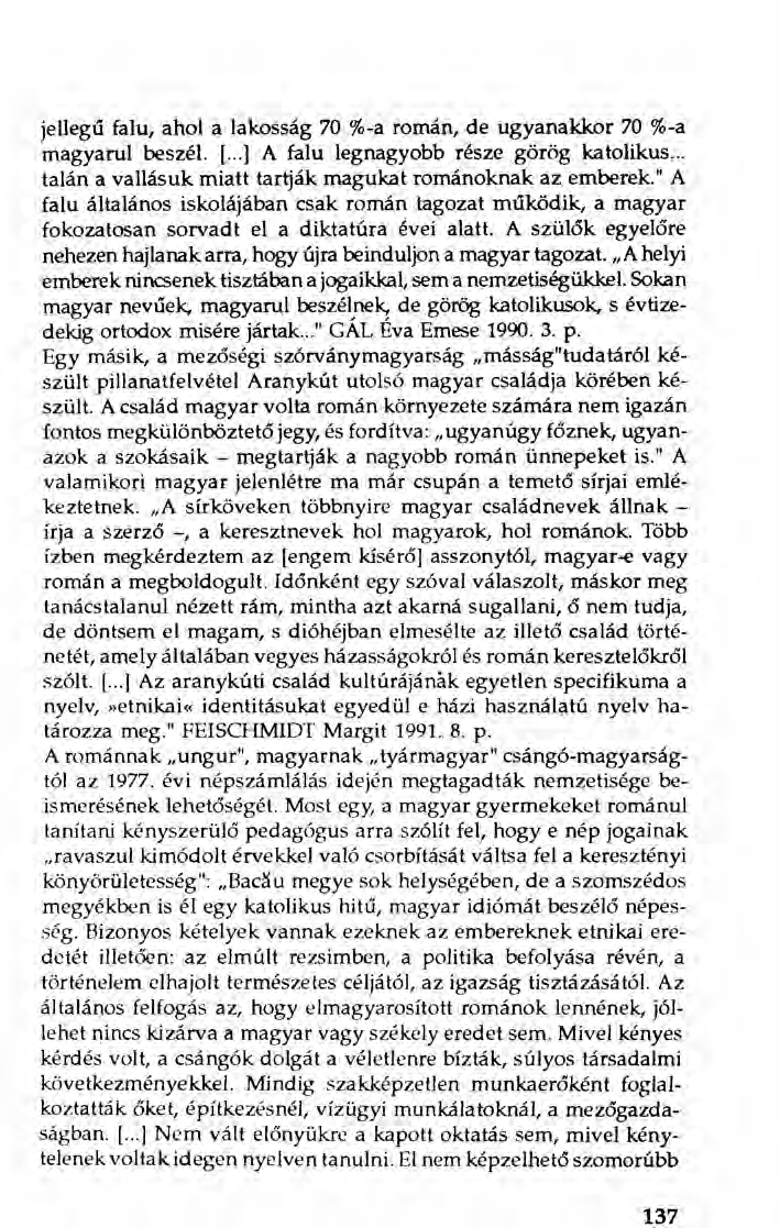137 jellegű falu, ahol a lakosság 70 %-a román, de ugyanakkor 70 %-a magyarul beszél. [...] A falu legnagyobb része görög katolikus... talán a vallásuk miatt tartják magukat románoknak az emberek.