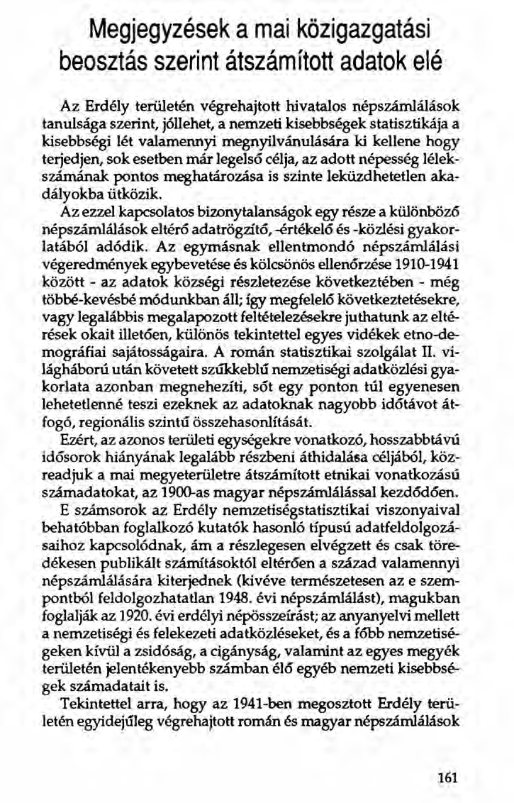 Megjegyzések a mai közigazgatási beosztás szerint átszámított adatok elé Az Erdély terül etén végrehajtott hivatalos népszámlálások tanulsága szerint, jóllehet, a nemzeti kisebbségek statisztikája a