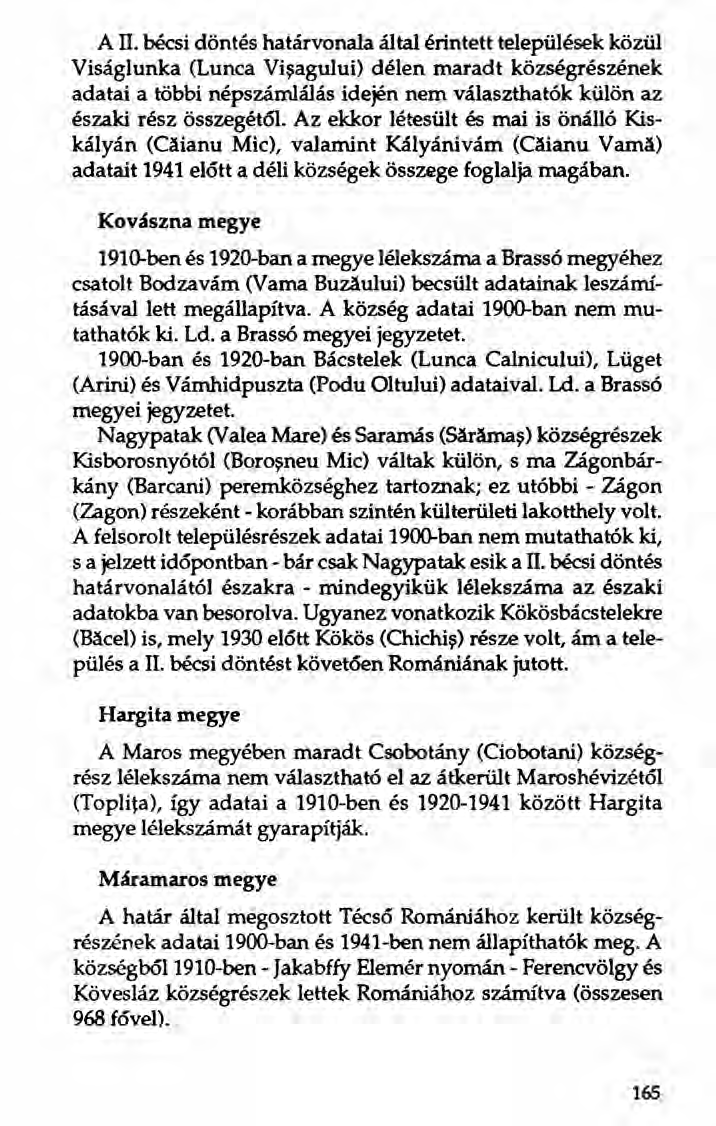 A II. bécsi döntés határvonala által érintett települések közül Viságlunka (Lunca Vísaguluí) délen maradt községrészének adatai a többi népszámlálás idején nem választhatók külön az északi rész