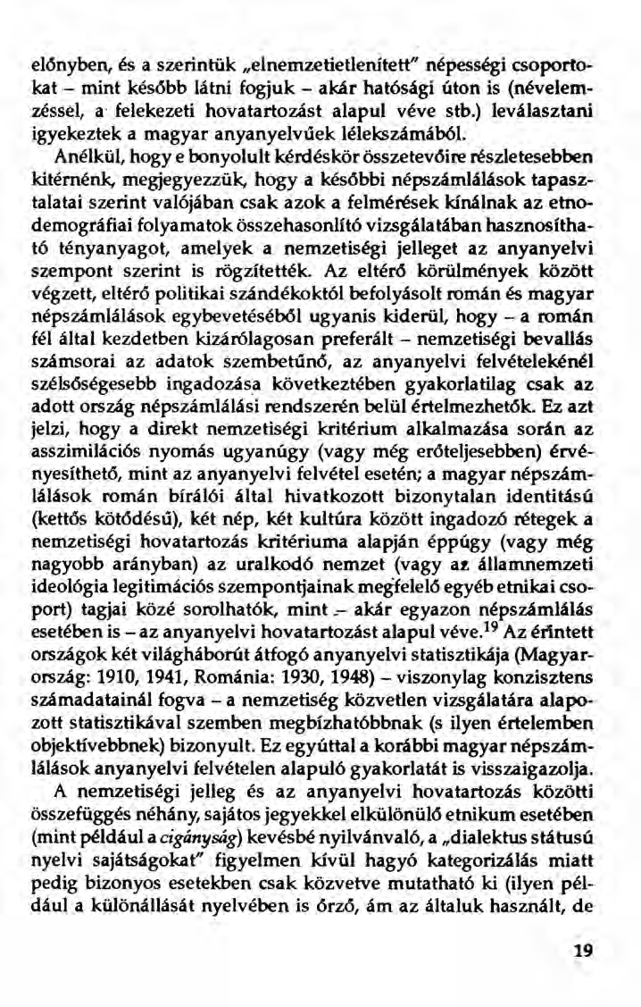 előnyben, és a szerintük "elnemzetietlenített" népességi csoportokat - mint később látni fogjuk - akár hatósági úton is (névelemzéssei, a felekezeti hovatartozást alapul véve stb.