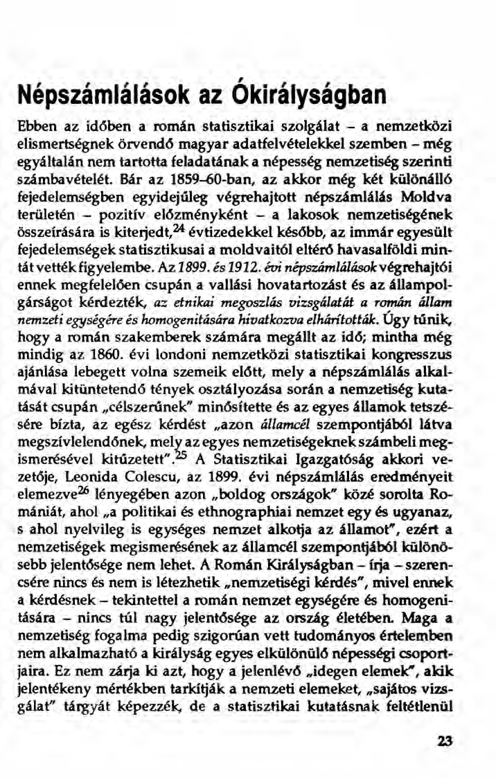 Népszámlálások az Ókirályságban Ebben az időben a román statisztikai szolgálat - a nemzetközi elismertségnek örvendő magyar adatfelvételekkel szemben - még egyáltalán nem tartotta feladatának a
