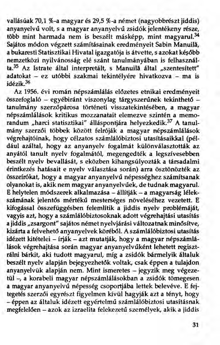 vallásúak 70,1 %-a magyar és 29,5 %-a német (nagyobbrészt jiddis) anyanyelvű volt, s a magyar anyanyelvű zsidók jelentékeny része, több mint harmada nem is beszélt másképp, mint magyarul.