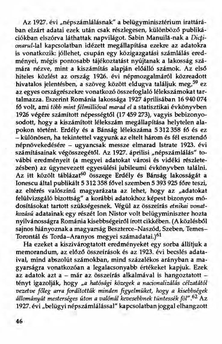 Az 1927. évi "népszámlálásnak" a belügyminisztérium irattárában elzárt adatai ezek után csak részlegesen, különbözö publikációkban elszórva láthattak napvilágot.