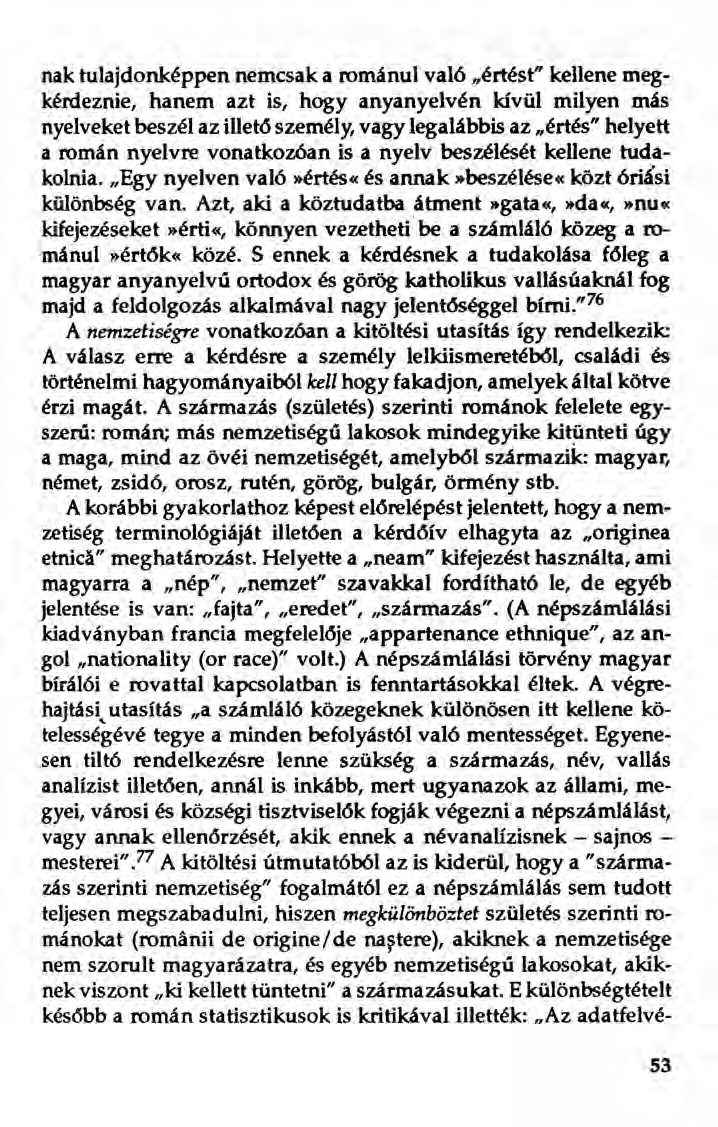 nak tulajdonképpen nemcsak a románul való "értést" kellene megkérdeznie, hanem azt is, hogyanyanyelvén kívül milyen más nyelveket beszél az illető személy, vagy legalábbis az "értés" helyett a román