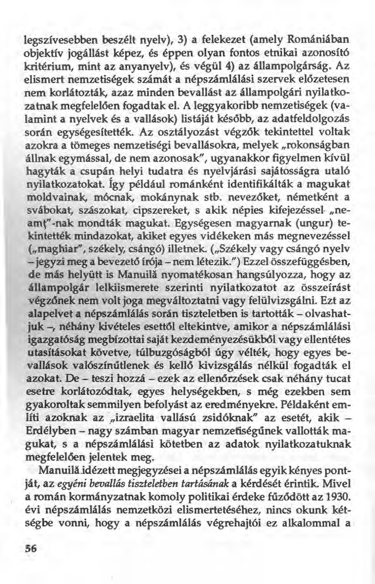 legszívesebben beszélt nyelv), 3) a felekezet (amely Romániában objektív jogállást képez, és éppen olyan fontos etnikai azonosító kritérium, mint az anyanyelv), és végül 4) az állampolgárság.