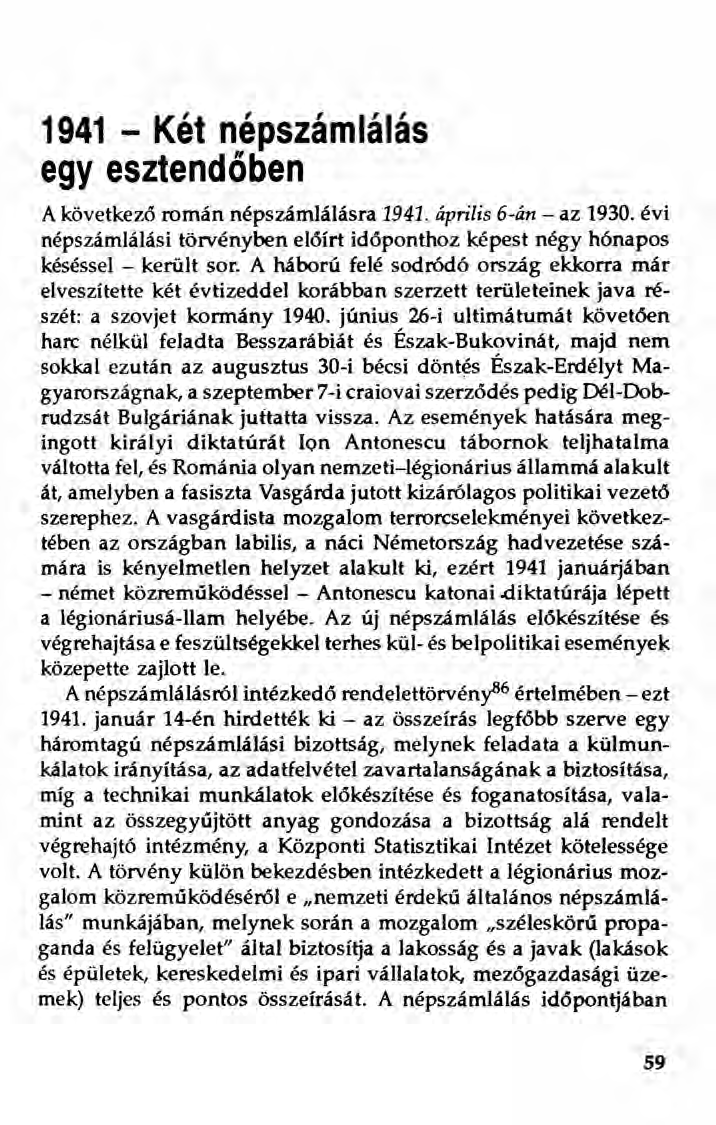 1941 - Két népszámlálás egy esztendőben A következő roman népszámlálásra 1941. április 6-án - az 1930. évi népszámlálási törvényben előírt időponthoz képest négy hónapos késéssel - került sor.