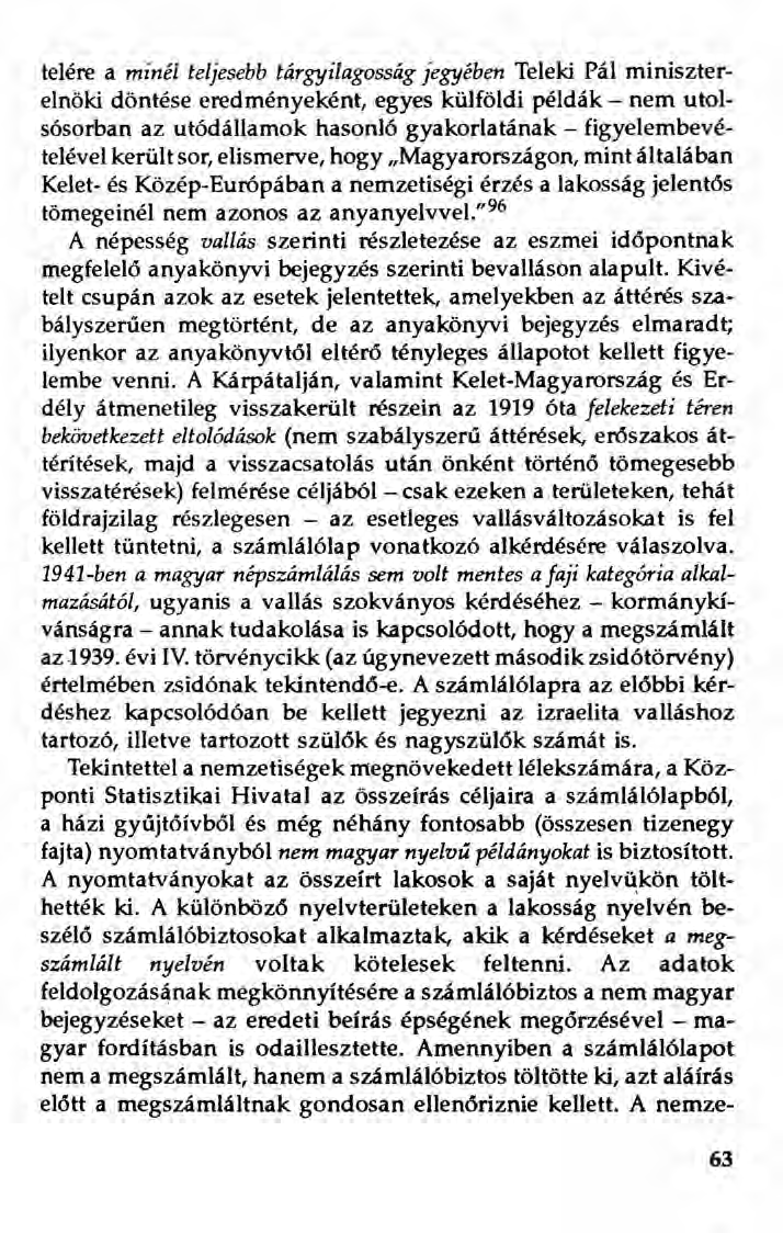 telére a minél teljesebb tárgyiiagosság jegyében Teleki Pál miniszterelnöki döntése eredményeként, egyes külföldi példák - nem utolsósorban az utódállamok hasonló gyakorlatának - figyelembevételével