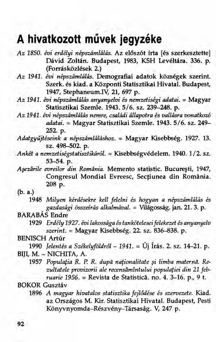 A hivatkozott művek jegyzéke Az 1850. évi erdélyi népszámlálás. Az előszót írta rés szerkesztette] Dávid Zoltán. Budapest, 1983, KSH Levéltára. 336. p. (Forrásközlések 2.) Az 1941. évi népszámlálás.