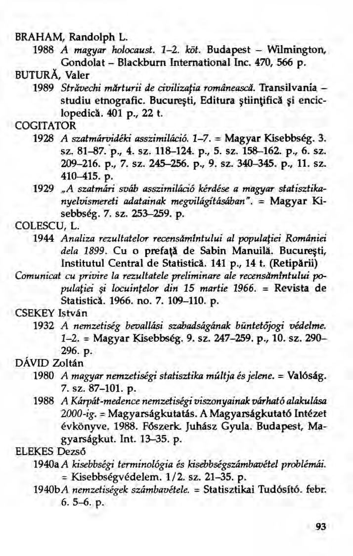 BRAHAM, Randolph L. 1988 A magyar holocaust. 1-2. köt. Budapest - Wilmington, Gondolat - Blackburn International Inc. 470, 566 p. BUTURA, Valer 1989 StratJechi mdrturii de civilizalia romdneascd.