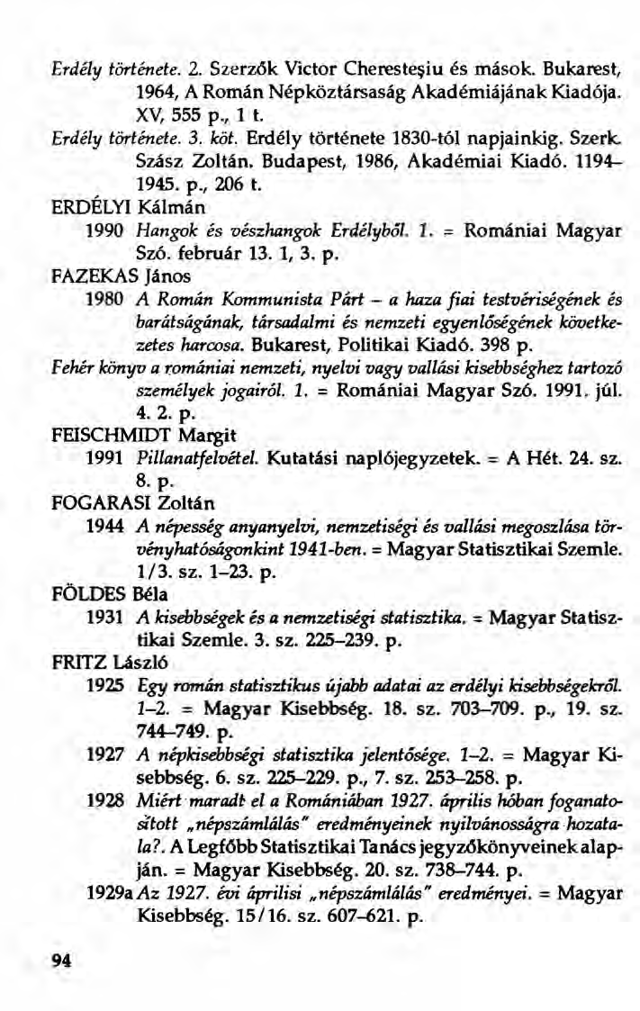Erdély története. 2. Szerzök Victor Cherestesiu és mások. Bukarest, 1964, A Román Népköztársaság Akadémiájának Kiadója. Xv, 555 p., 1 t. Erdély története. 3. köt. Erdély története 1830-tól napjainkig.