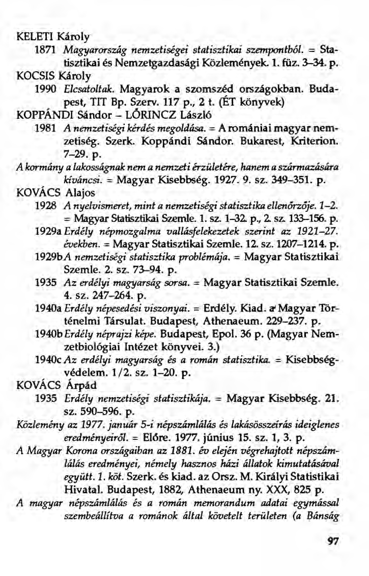 KELETI Károly 1871 Magyarország nemzetieégei statisztikai szempontból. = Statisztikai és Nemzetgazdasági Közlemények, 1. füz. 3-34. p. KOCSIS Károly 1990 Elcsatoltak. Magyarok a szomszéd országokban.