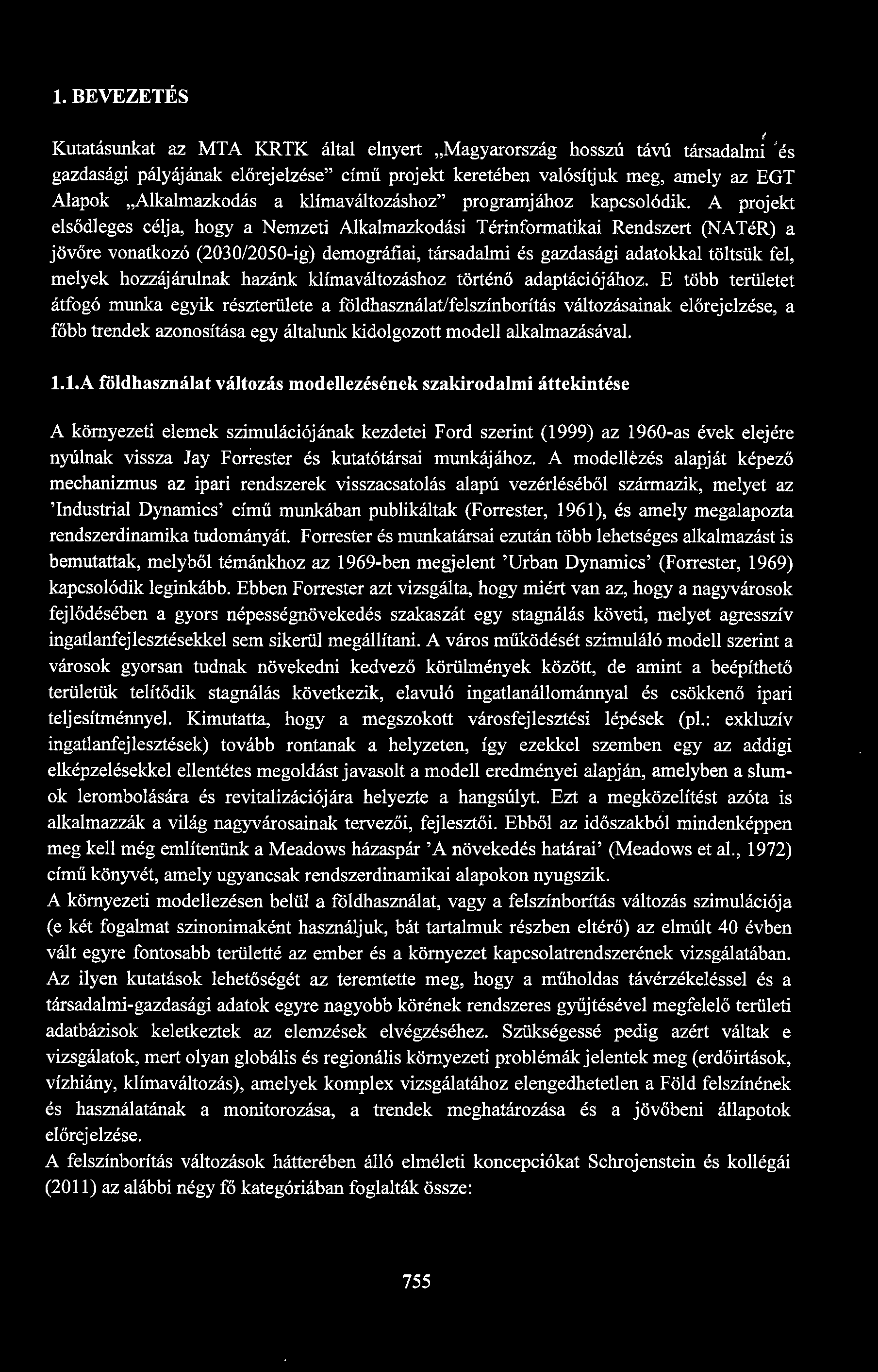 A projekt elsődleges célja, hogy a Nemzeti Alkalmazkodási Térinformatikai Rendszert (NATéR) a jövőre vonatkozó (2030/2050-ig) demográfiai, társadalmi és gazdasági adatokkal töltsük fel, melyek