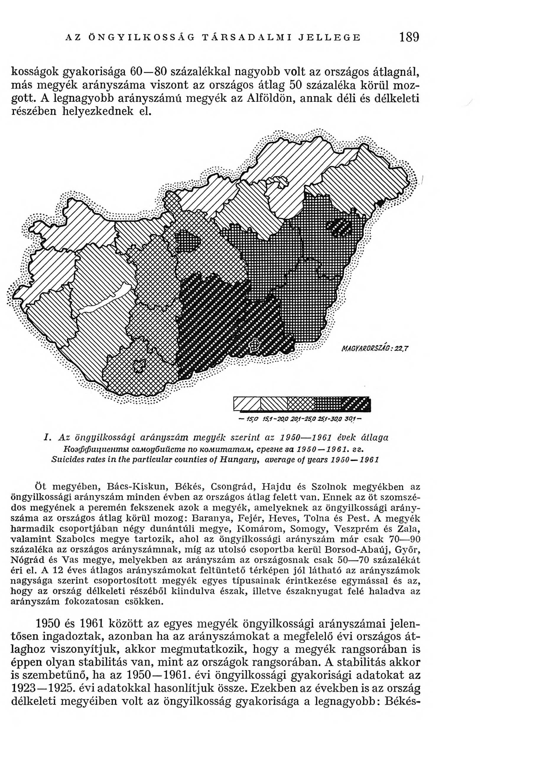 AZ ÖNGYILKOSSÁG TÁRSADALMI JELLEGE 189 kosságok gyakorisága 60 80 százalékkal nagyobb volt az országos átlagnál, m ás m egyék arányszám a viszont az országos átlag 50 százaléka körül mozgott.