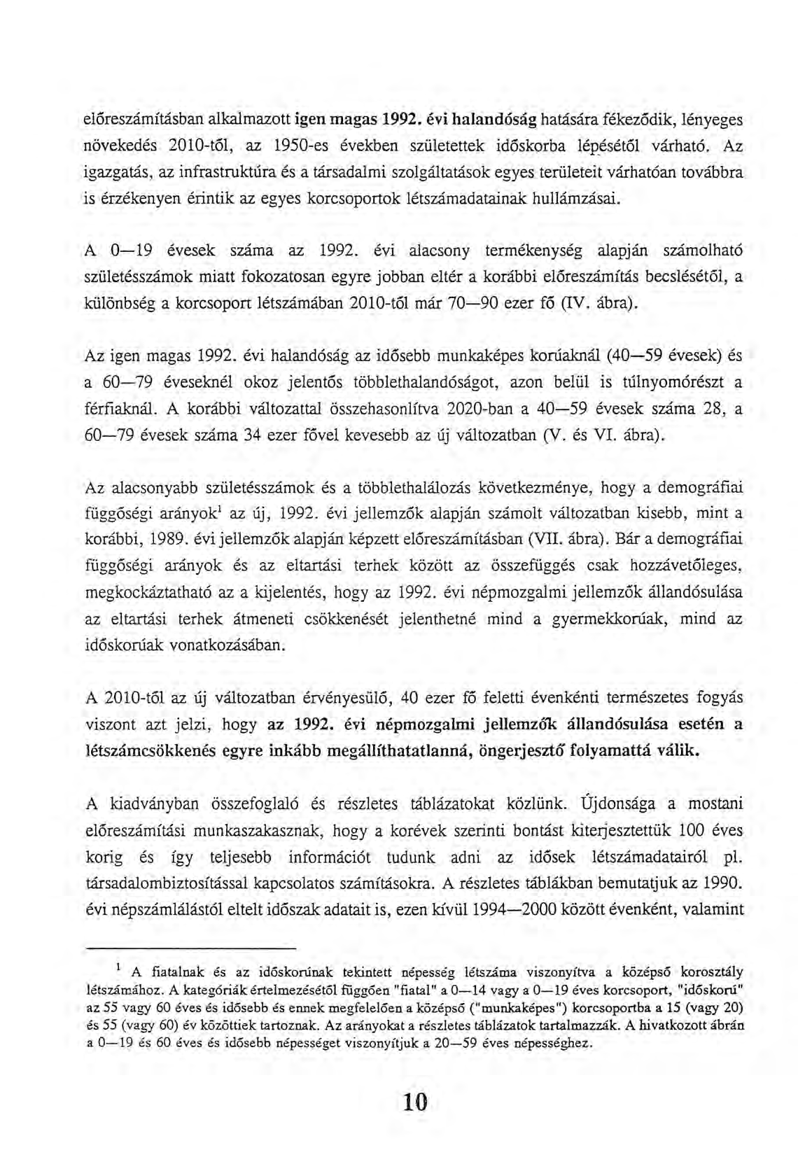 előreszámításban alkalmazott igen magas 1992. évi halandóság hatására fékeződik, lényeges növekedés 2010-től, az 1950-es években születettek időskorba lépésétől várható.