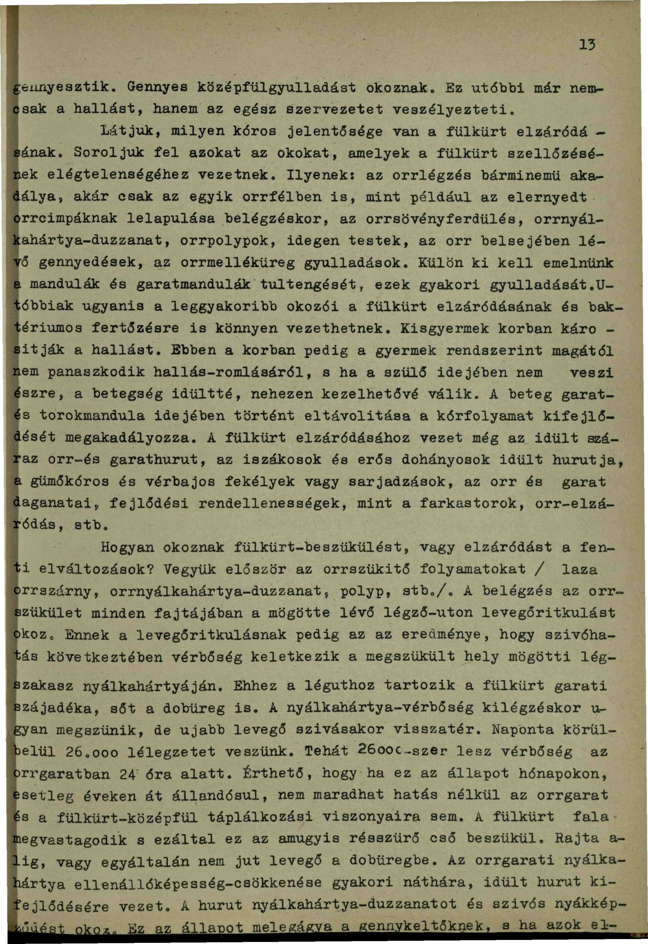Gennyes középfülgyulladást okoznak. Ez utóbbi már nero- Isak a hallást, hanem az egész szervezetet veszélyezteti. Látjuk, milyen kóros jelentősége van a fülkürt elzáródá - ának.