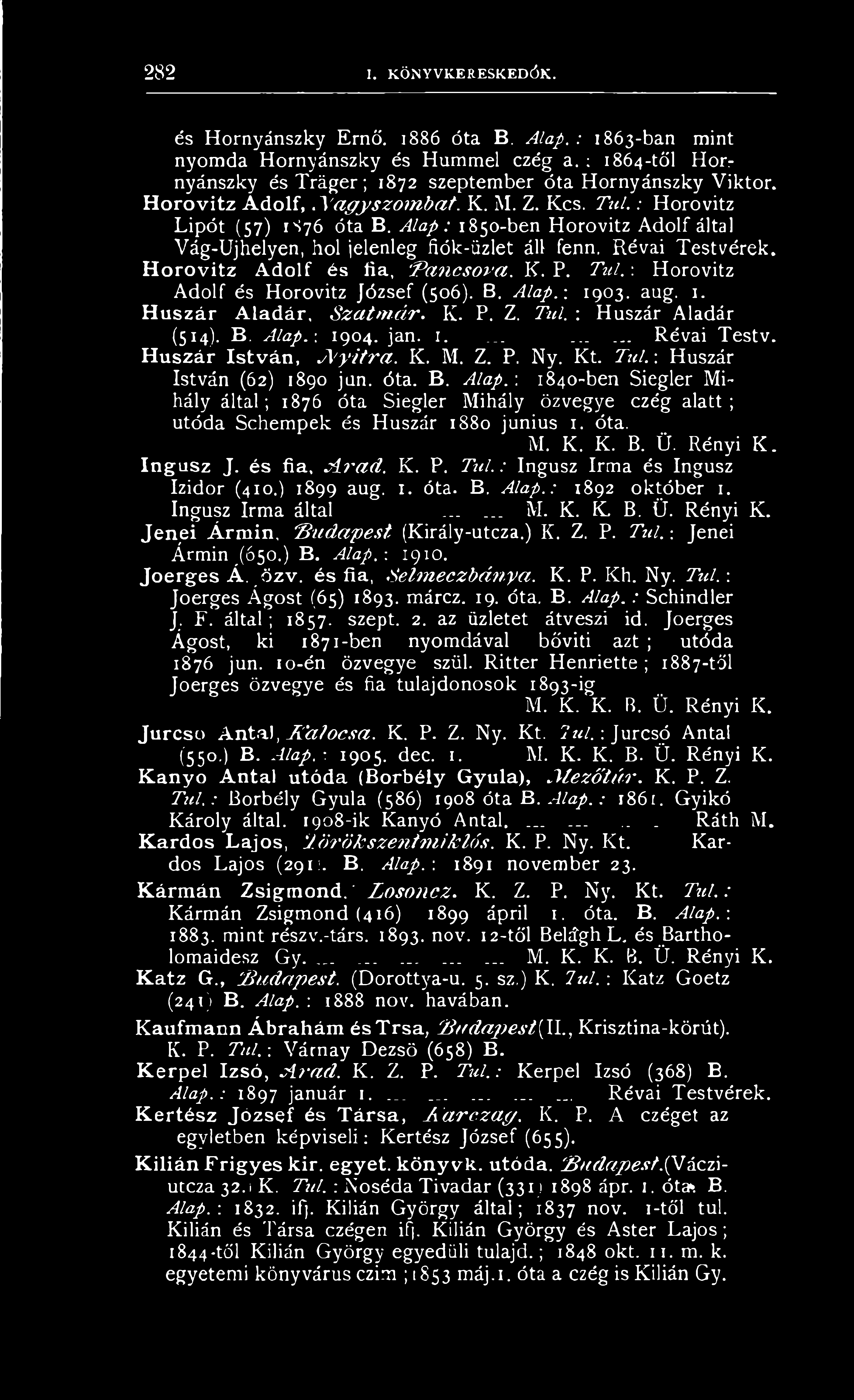 : 1840-ben Siegler Mihály által; 1876 óta Siegler Mihály özvegye czég alatt ; utóda Schempek és Huszár 1S80 junius 1. óta. M. K. K. B. 0. Rényi K. Ingusz J. és fia, s í r a d. K. P. T úl.