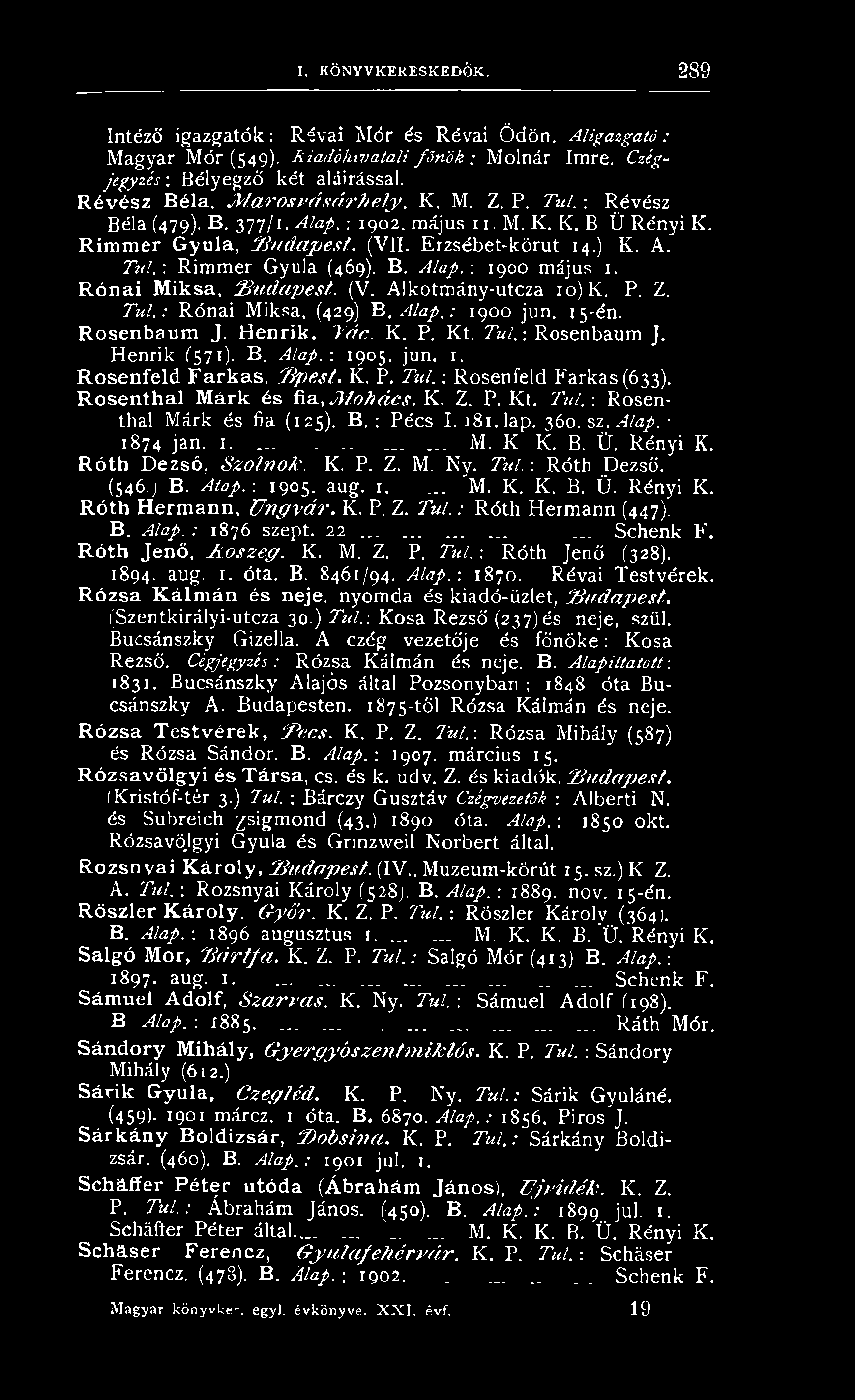 R ónai M iksa, Budapest. (V. Alkotmány-utcza 10) K. P. Z. Túl,: Rónai Miksa, (429) B.Alap,: 1900 jun. 15-én, Rosenbaum J. Henrik, Pác. K. P. Kt. Túl.: Rosenbaum J. Henrik (571). B. Alap.-. 1905. jun. 1. Rosenfeld F arkas.