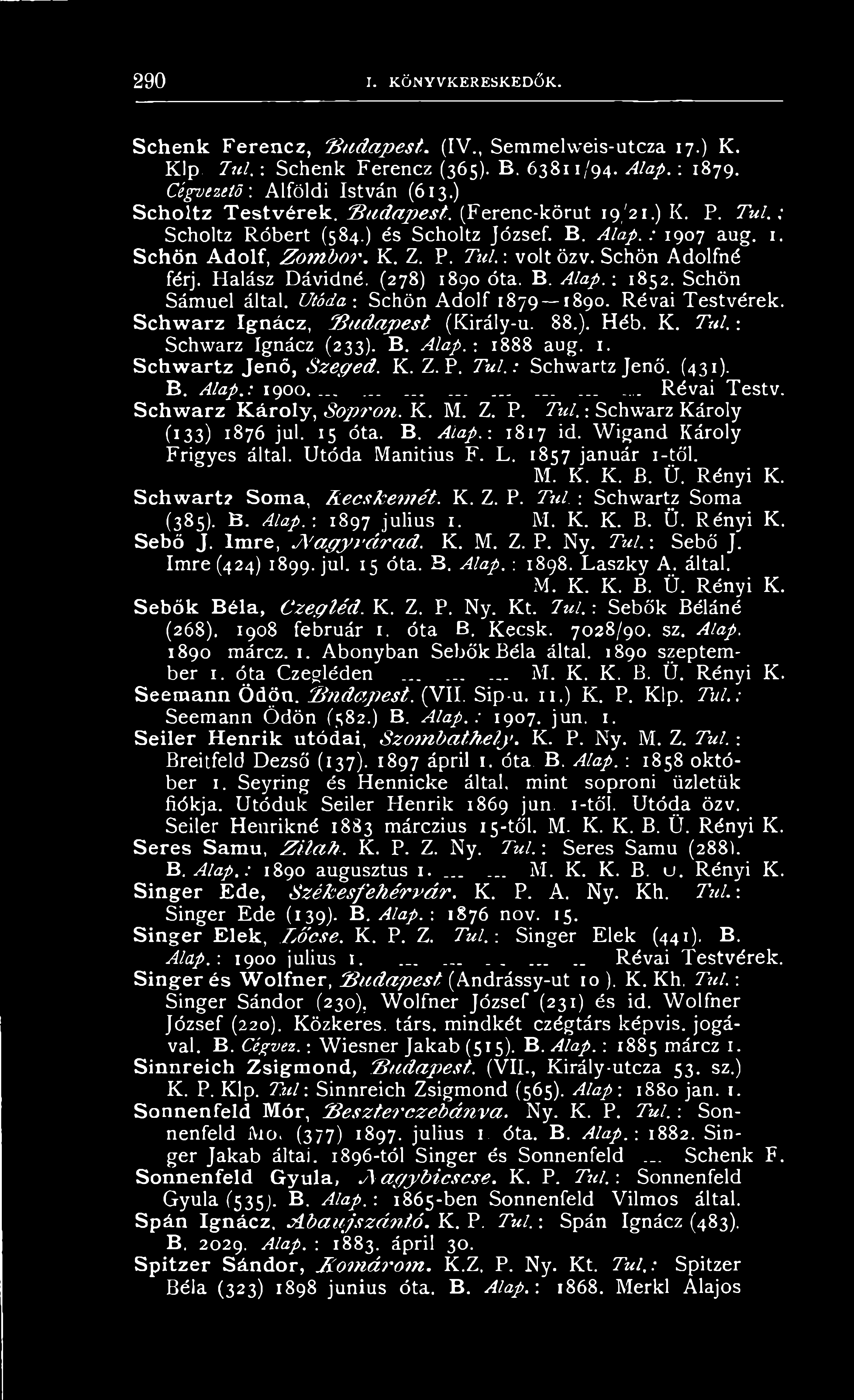 Wigand Károly Frigyes által. Utóda Manitius F. L. 1857 január 1 -töl. M. K. K.. Ü. Rényi K. Schwartz Soma, kecském ét. K. Z. P. Túl. : Schwartz Soma (385). B. Alap.: 1897 julius 1. M. K. K. B. Ü. Rényi K. Sebő J.